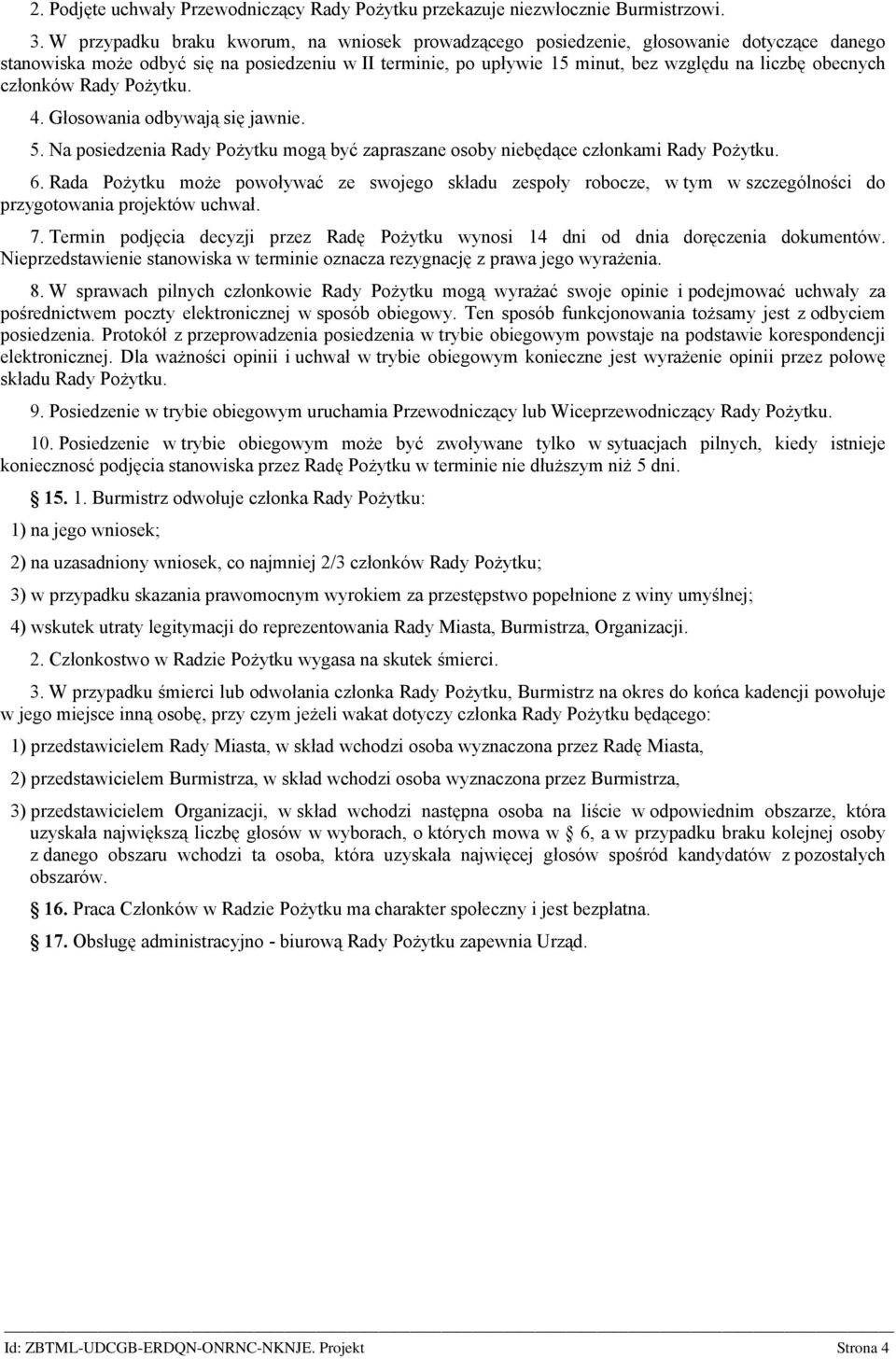 członków Rady Pożytku. 4. Głosowania odbywają się jawnie. 5. Na posiedzenia Rady Pożytku mogą być zapraszane osoby niebędące członkami Rady Pożytku. 6.