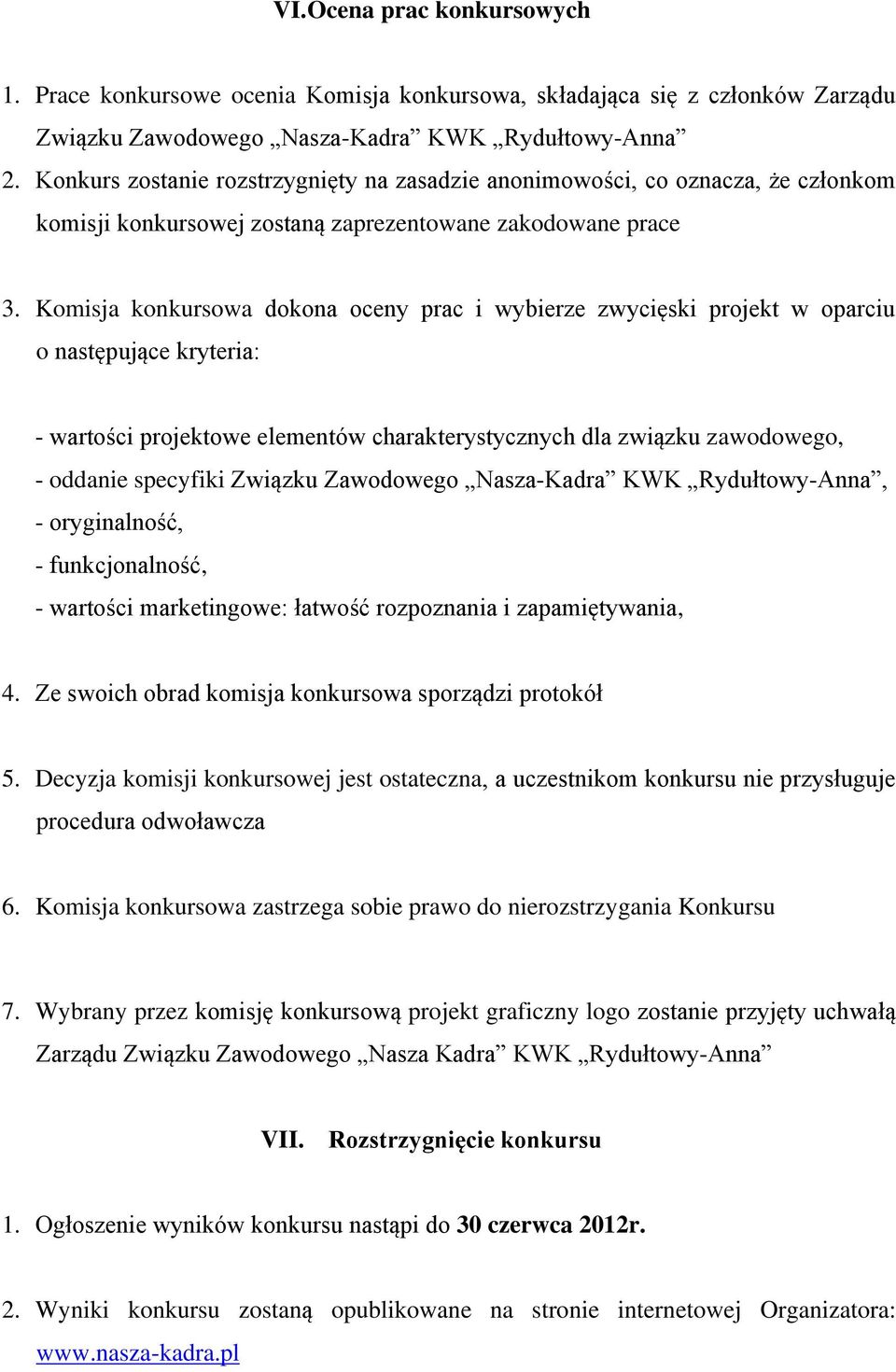 Komisja konkursowa dokona oceny prac i wybierze zwycięski projekt w oparciu o następujące kryteria: - wartości projektowe elementów charakterystycznych dla związku zawodowego, - oddanie specyfiki