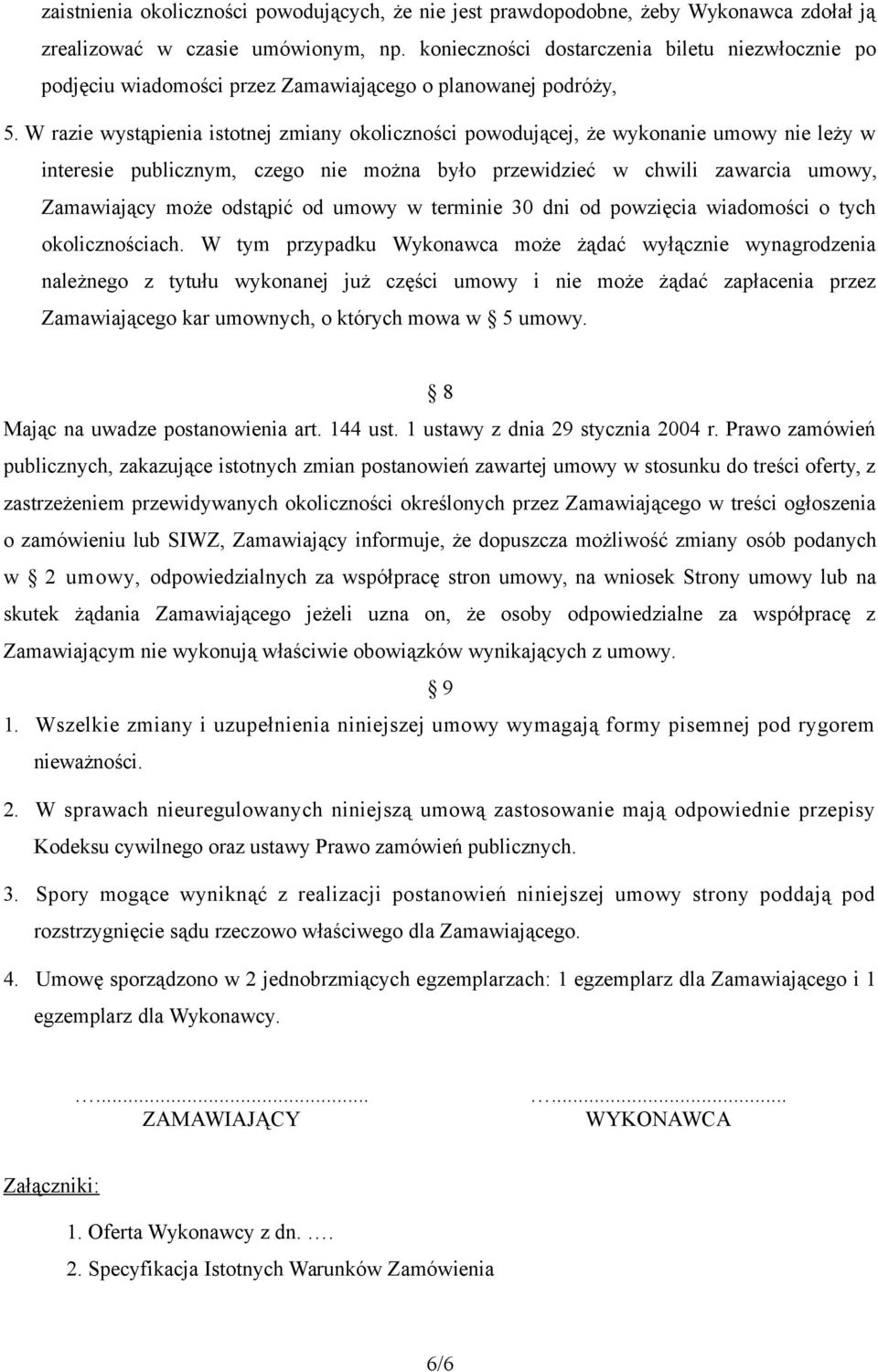 W razie wystąpienia istotnej zmiany okoliczności powodującej, że wykonanie umowy nie leży w interesie publicznym, czego nie można było przewidzieć w chwili zawarcia umowy, Zamawiający może odstąpić