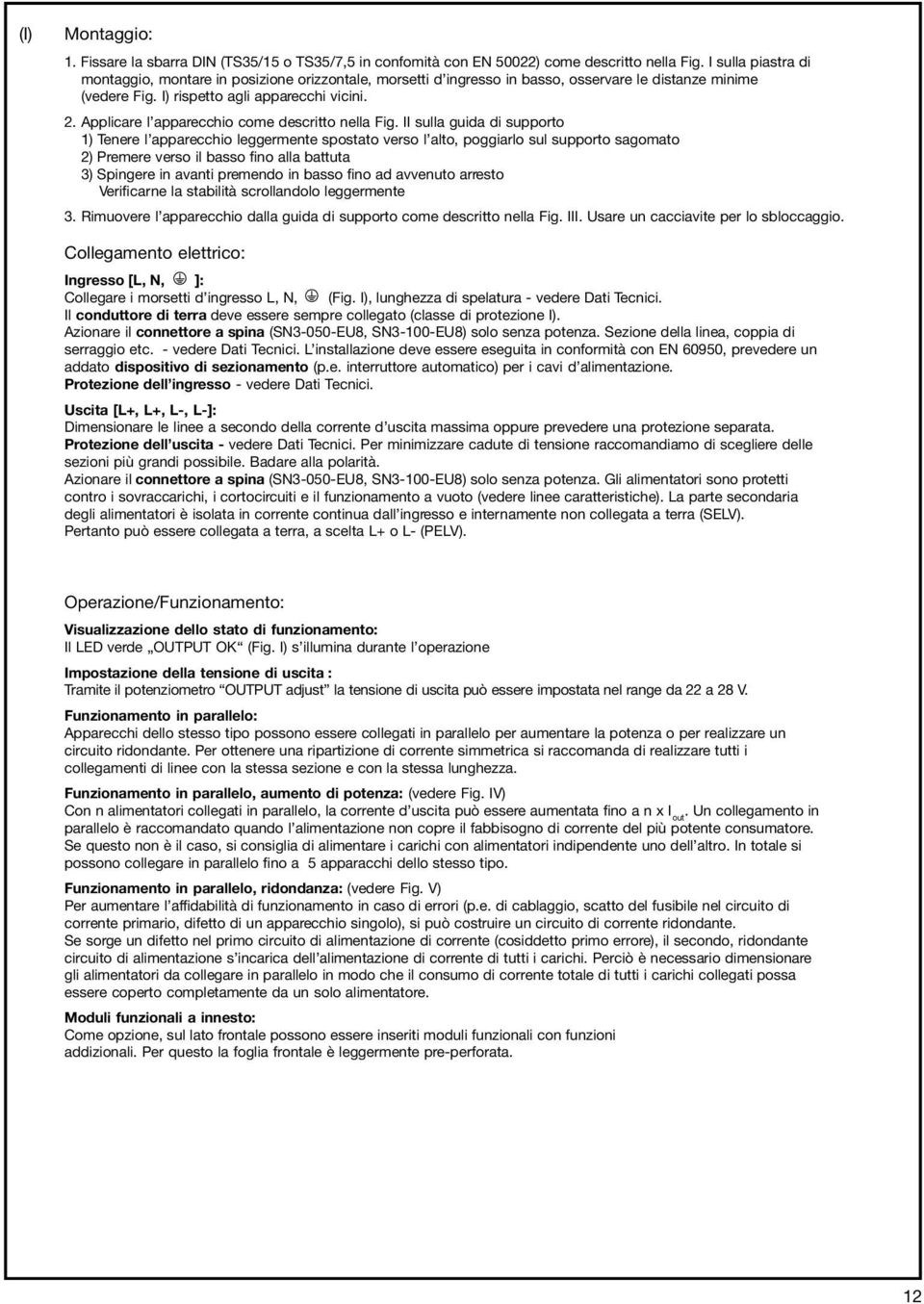Applicare l apparecchio come descritto nella Fig.