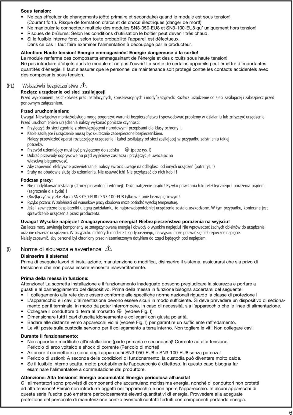 Si le fusible interne fond, selon toute probabilité l appareil est défectueux. Dans ce cas il faut faire examiner l alimentation à découpage par le producteur. Attention: Haute tension!