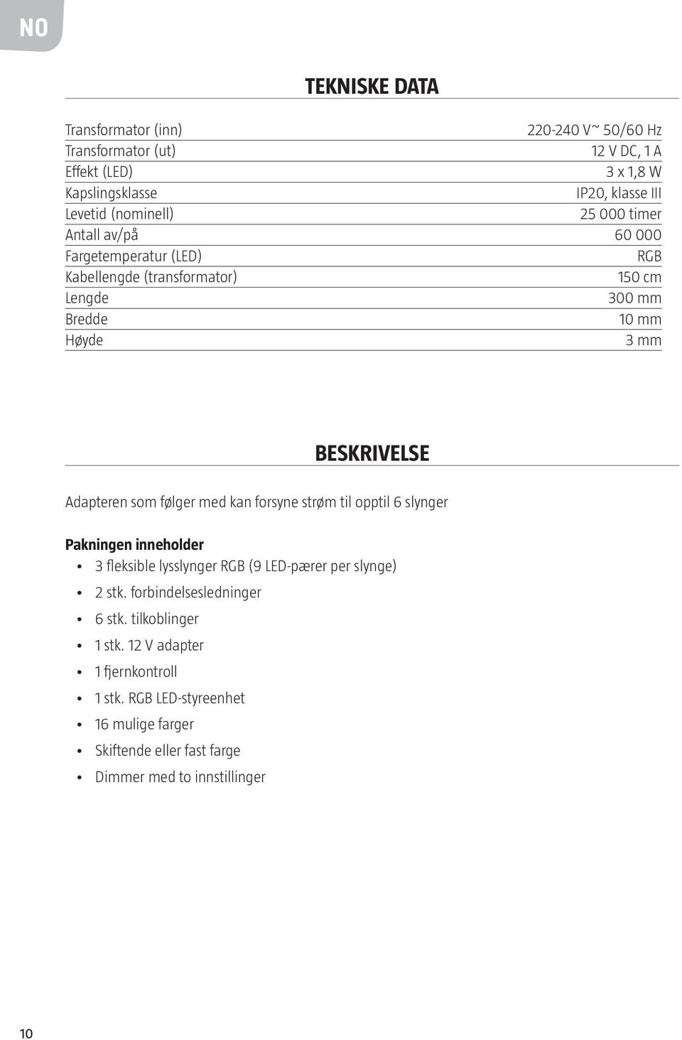 Adapteren som følger med kan forsyne strøm til opptil 6 slynger Pakningen inneholder 3 fleksible lysslynger RGB (9 LED-pærer per slynge) 2 stk.