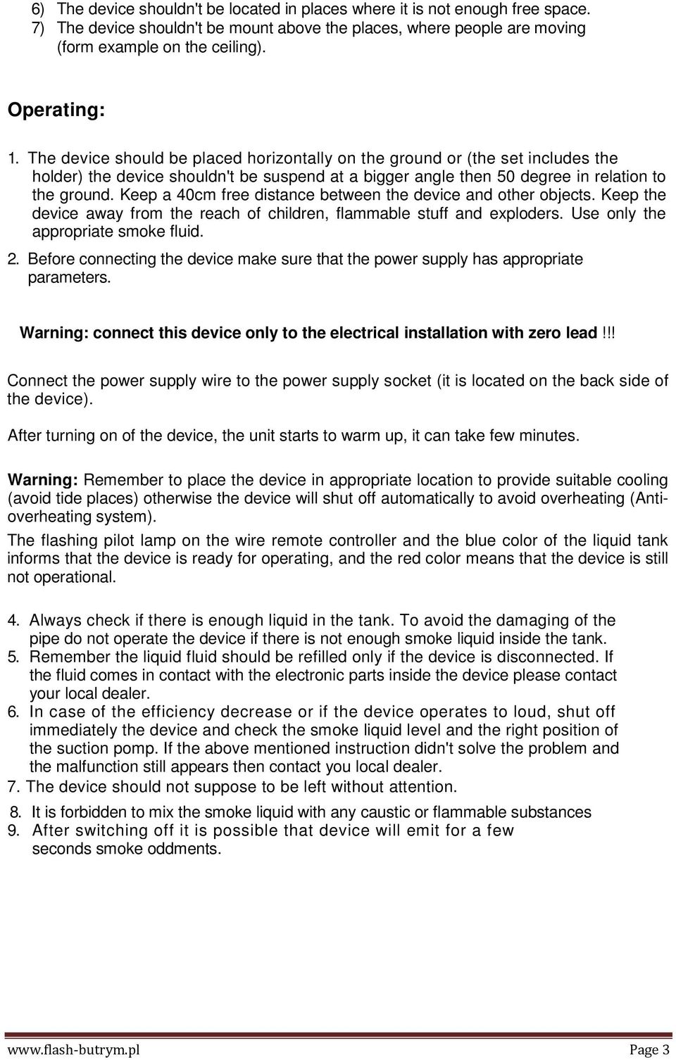 Keep a 40cm free distance between the device and other objects. Keep the device away from the reach of children, flammable stuff and exploders. Use only the appropriate smoke fluid. 2.