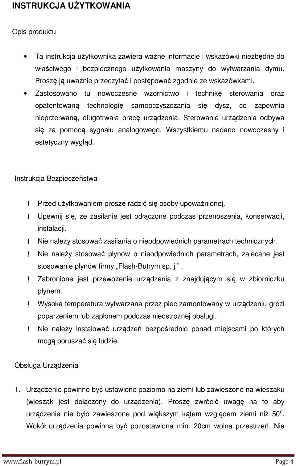 Zastosowano tu nowoczesne wzornictwo i technikę sterowania oraz opatentowaną technologię samooczyszczania się dysz, co zapewnia nieprzerwaną, długotrwała pracę urządzenia.