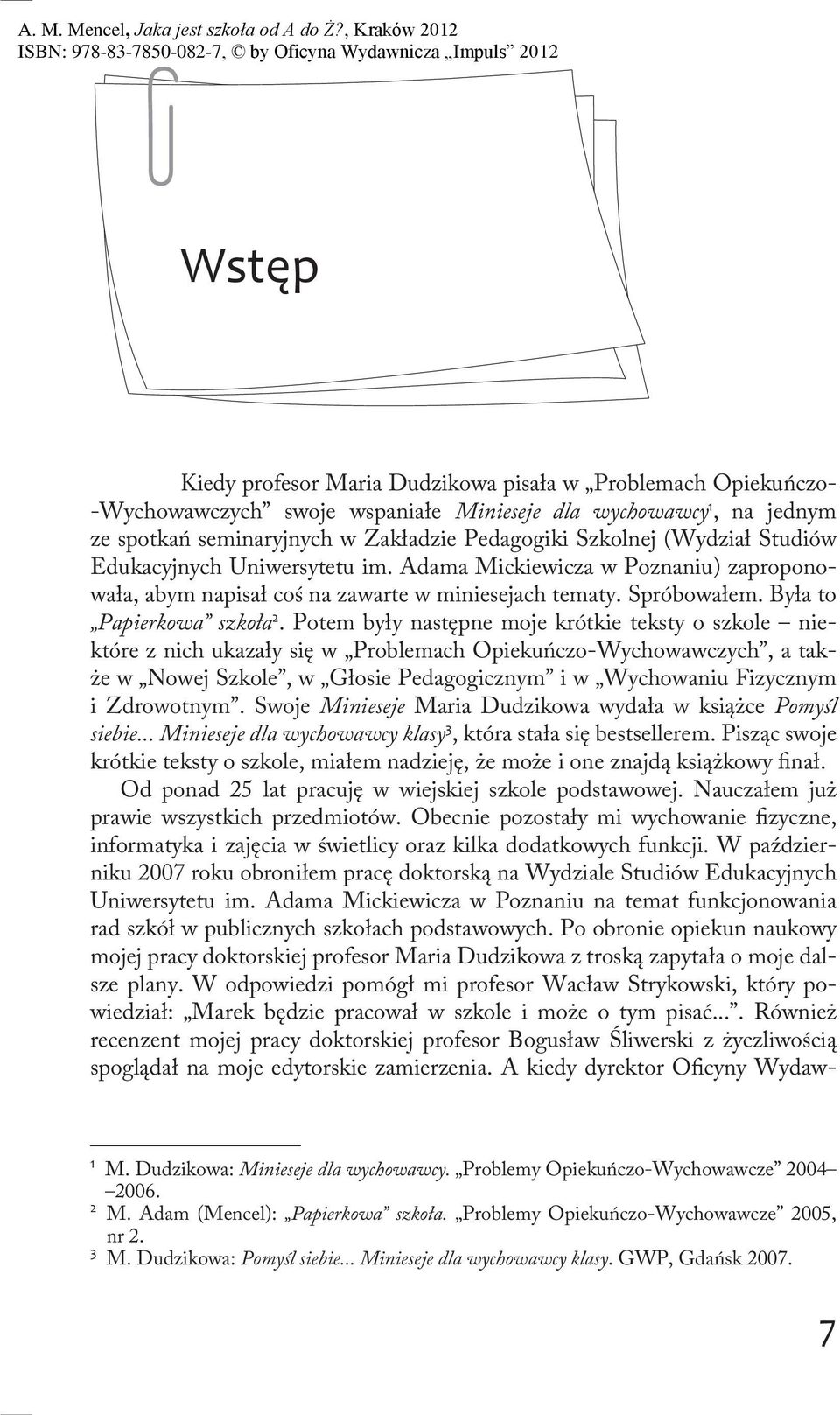 Potem były następne moje krótkie teksty o szkole niektóre z nich ukazały się w Problemach Opiekuńczo-Wychowawczych, a także w Nowej Szkole, w Głosie Pedagogicznym i w Wychowaniu Fizycznym i