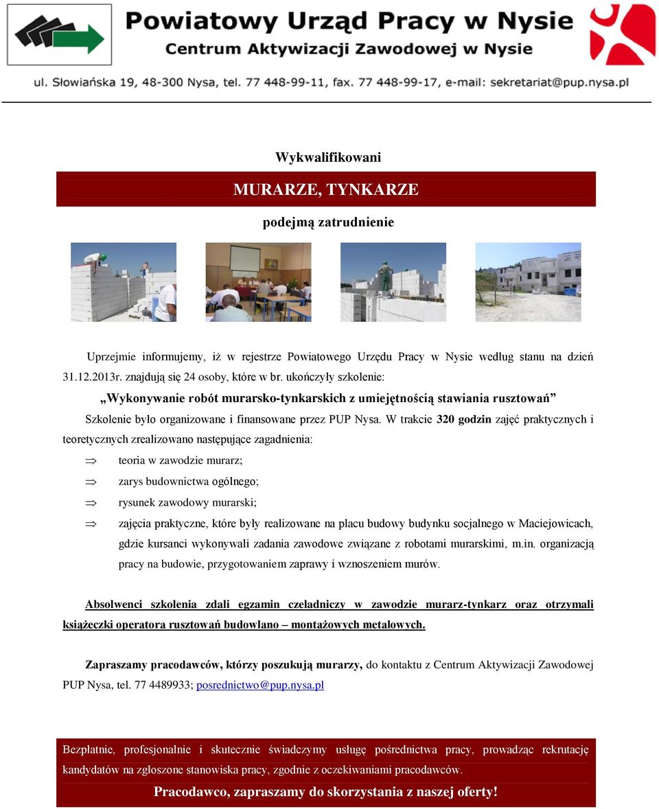 W trakcie 320 godzin zajęć praktycznych i teoria w zawodzie murarz; zarys budownictwa ogólnego; rysunek zawodowy murarski; zajęcia praktyczne, które były realizowane na placu budowy budynku