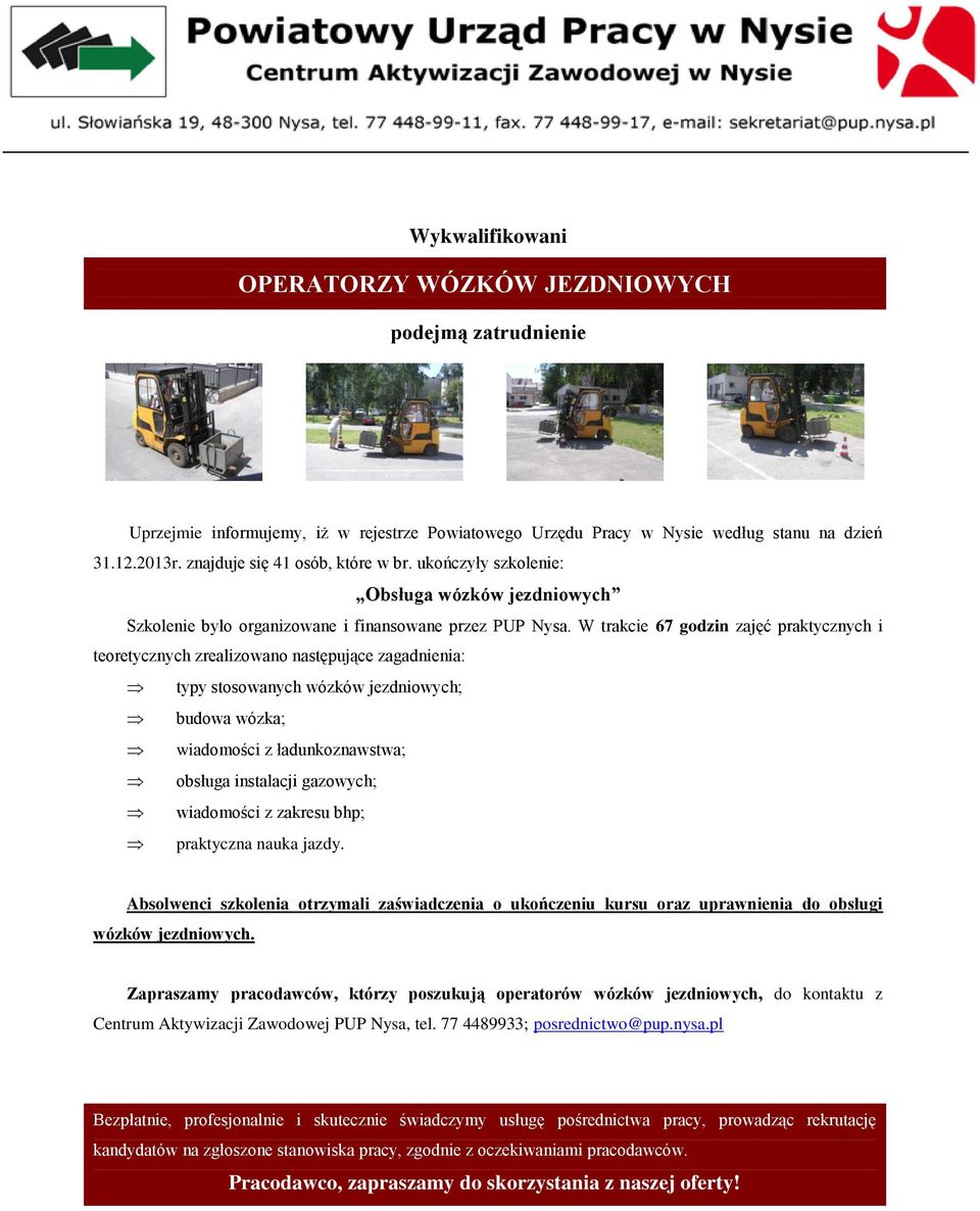 W trakcie 67 godzin zajęć praktycznych i typy stosowanych wózków jezdniowych; budowa wózka; wiadomości z ładunkoznawstwa; obsługa instalacji gazowych; wiadomości z