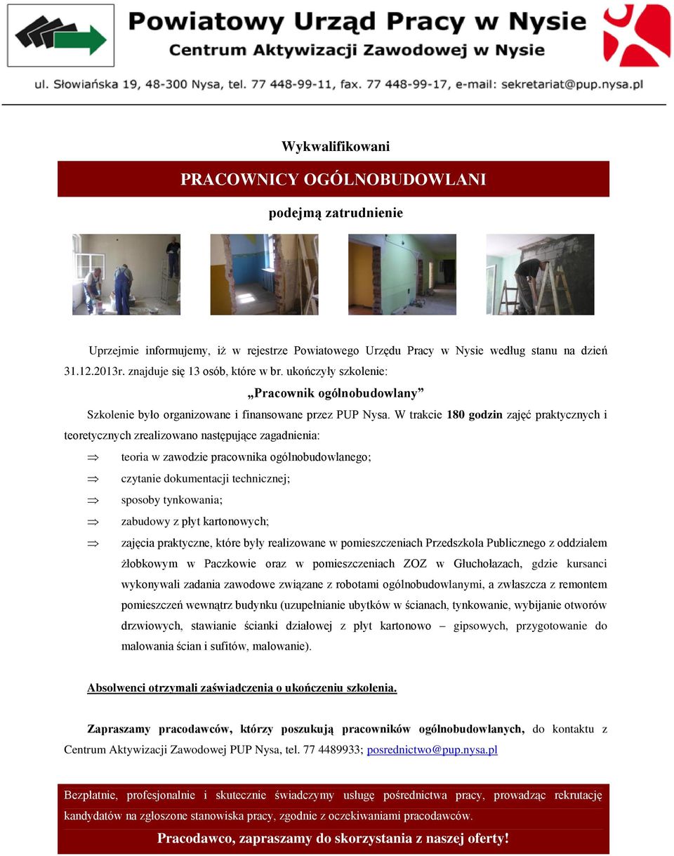 były realizowane w pomieszczeniach Przedszkola Publicznego z oddziałem żłobkowym w Paczkowie oraz w pomieszczeniach ZOZ w Głuchołazach, gdzie kursanci wykonywali zadania zawodowe związane z robotami