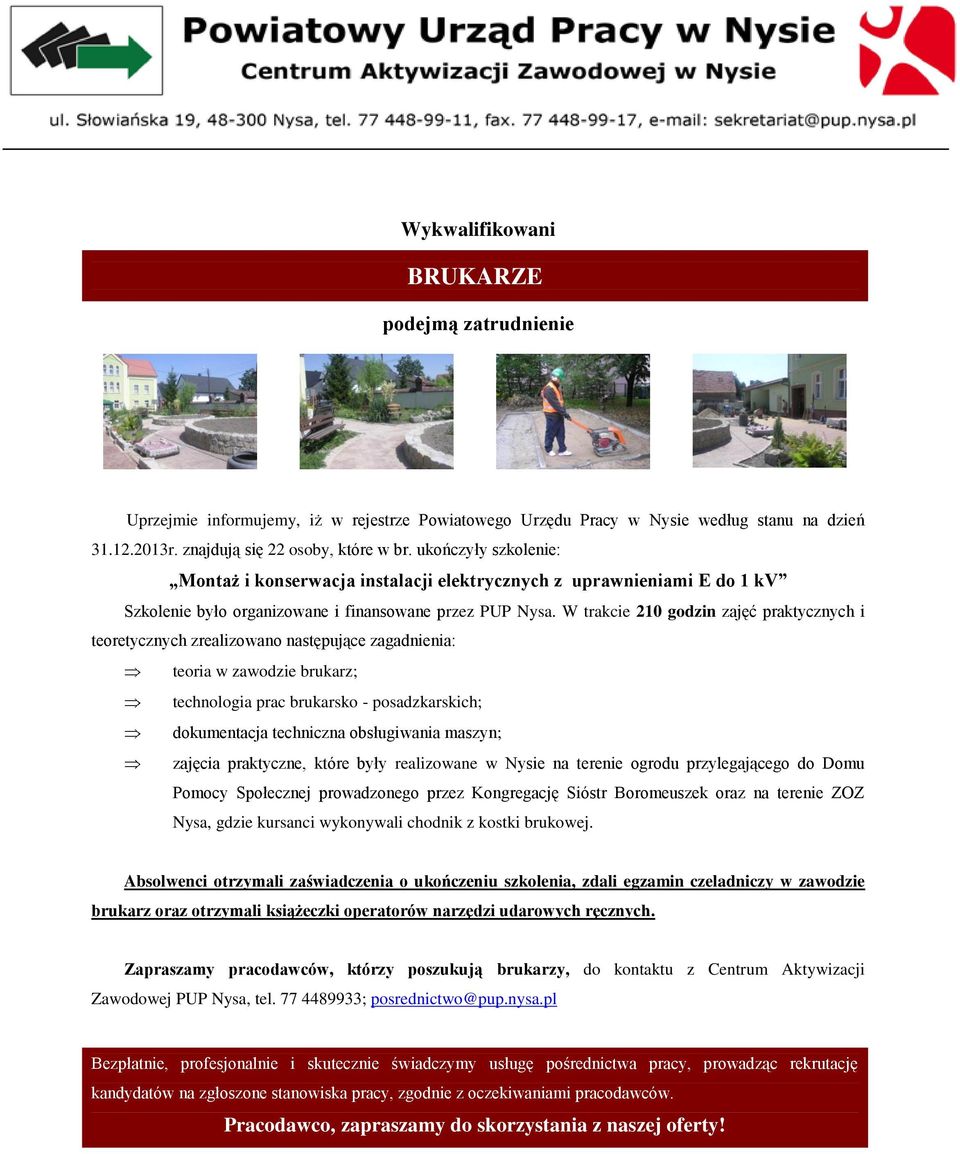 W trakcie 210 godzin zajęć praktycznych i teoria w zawodzie brukarz; technologia prac brukarsko - posadzkarskich; dokumentacja techniczna obsługiwania maszyn; zajęcia praktyczne, które były