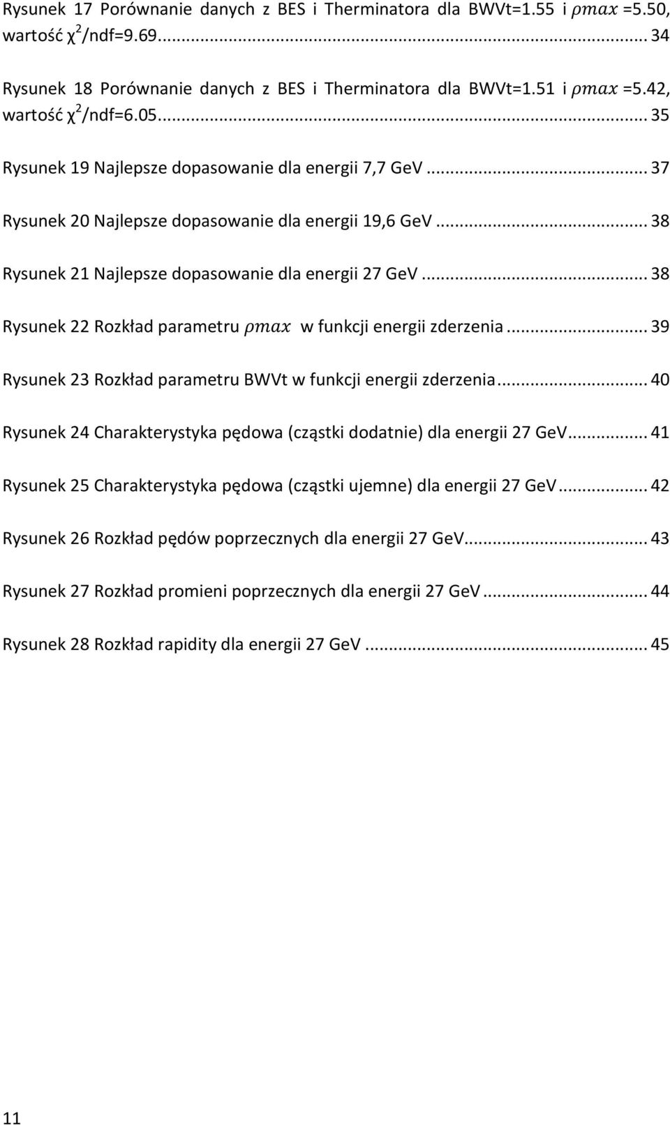.. 38 Rysunek 22 Rozkład parametru w funkcji energii zderzenia... 39 Rysunek 23 Rozkład parametru BWVt w funkcji energii zderzenia.