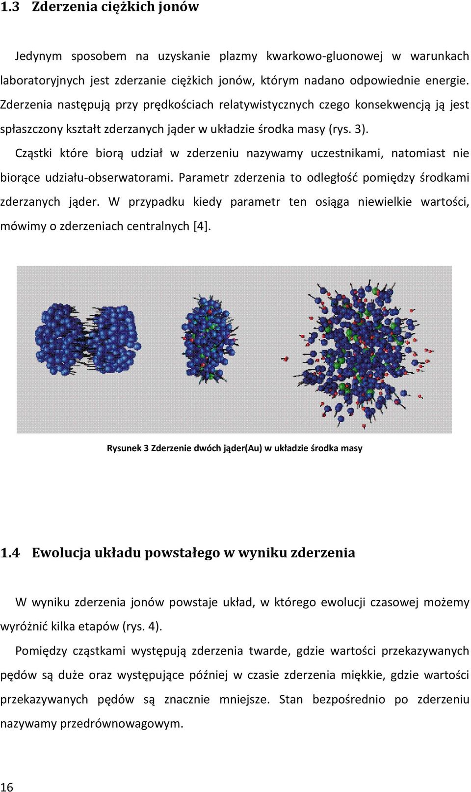 Cząstki które biorą udział w zderzeniu nazywamy uczestnikami, natomiast nie biorące udziału-obserwatorami. Parametr zderzenia to odległość pomiędzy środkami zderzanych jąder.