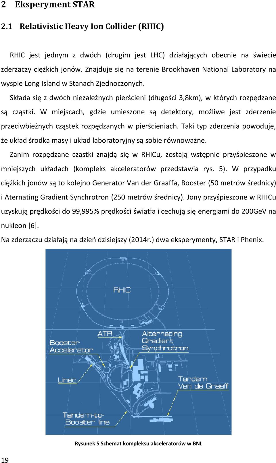 W miejscach, gdzie umieszone są detektory, możliwe jest zderzenie przeciwbieżnych cząstek rozpędzanych w pierścieniach.
