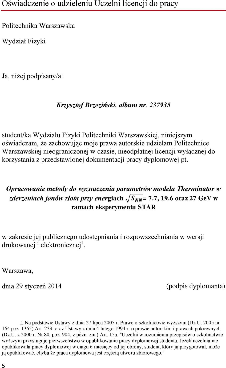 licencji wyłącznej do korzystania z przedstawionej dokumentacji pracy dyplomowej pt. Opracowanie metody do wyznaczenia parametrów modelu Therminator w zderzeniach jonów złota przy energiach NN = 7.
