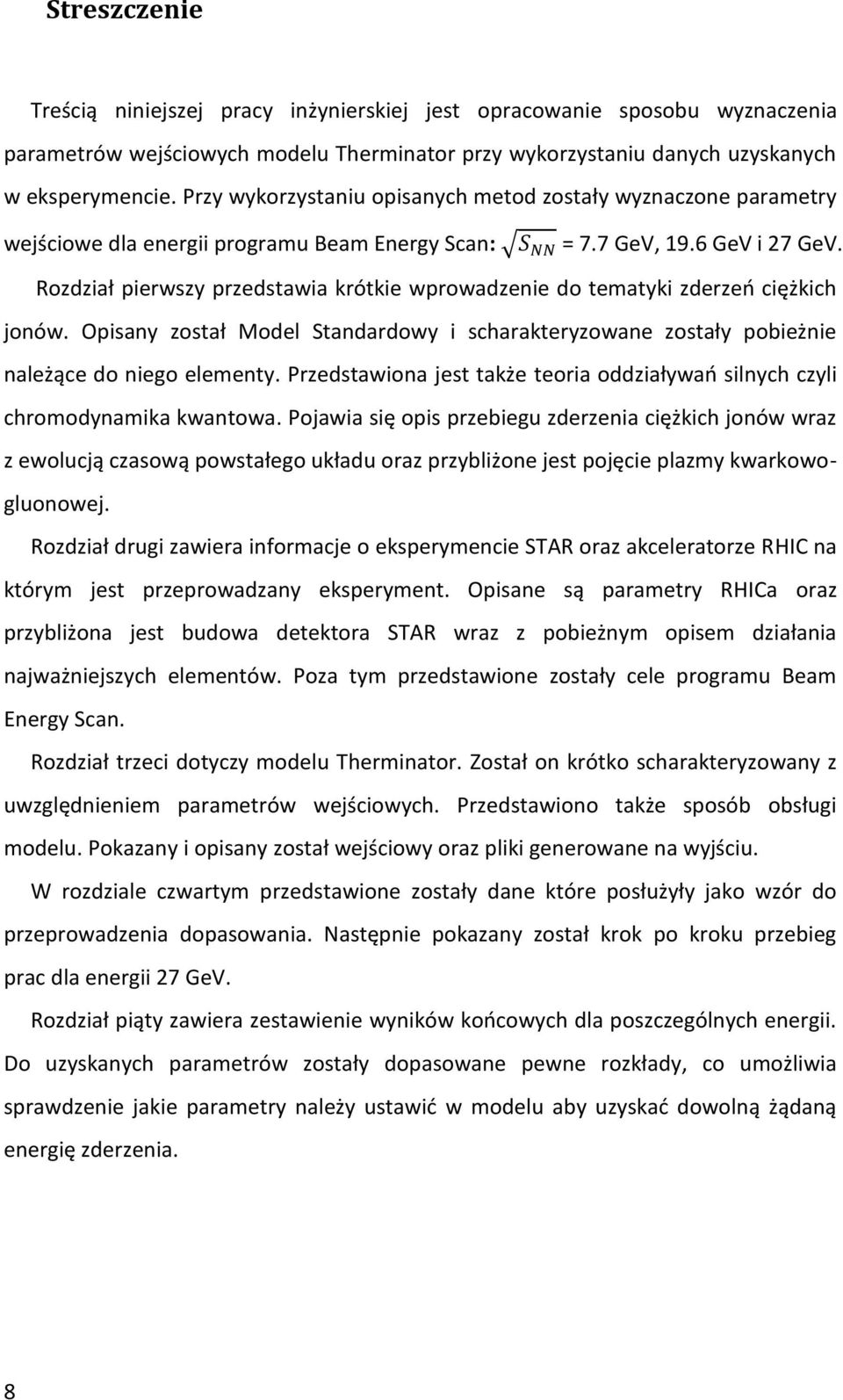 Rozdział pierwszy przedstawia krótkie wprowadzenie do tematyki zderzeń ciężkich jonów. Opisany został Model Standardowy i scharakteryzowane zostały pobieżnie należące do niego elementy.