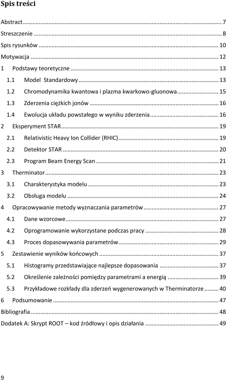 3 Program Beam Energy Scan... 21 3 Therminator... 23 3.1 Charakterystyka modelu... 23 3.2 Obsługa modelu... 24 4 Opracowywanie metody wyznaczania parametrów... 27 4.