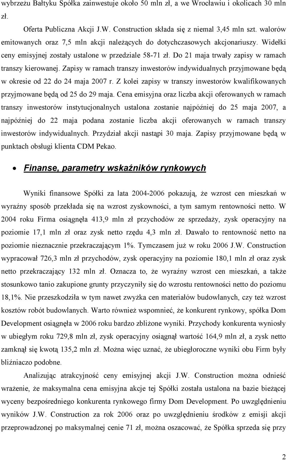 Zapisy w ramach transzy inwestorów indywidualnych przyjmowane będą w okresie od 22 do 24 maja 2007 r. Z kolei zapisy w transzy inwestorów kwalifikowanych przyjmowane będą od 25 do 29 maja.