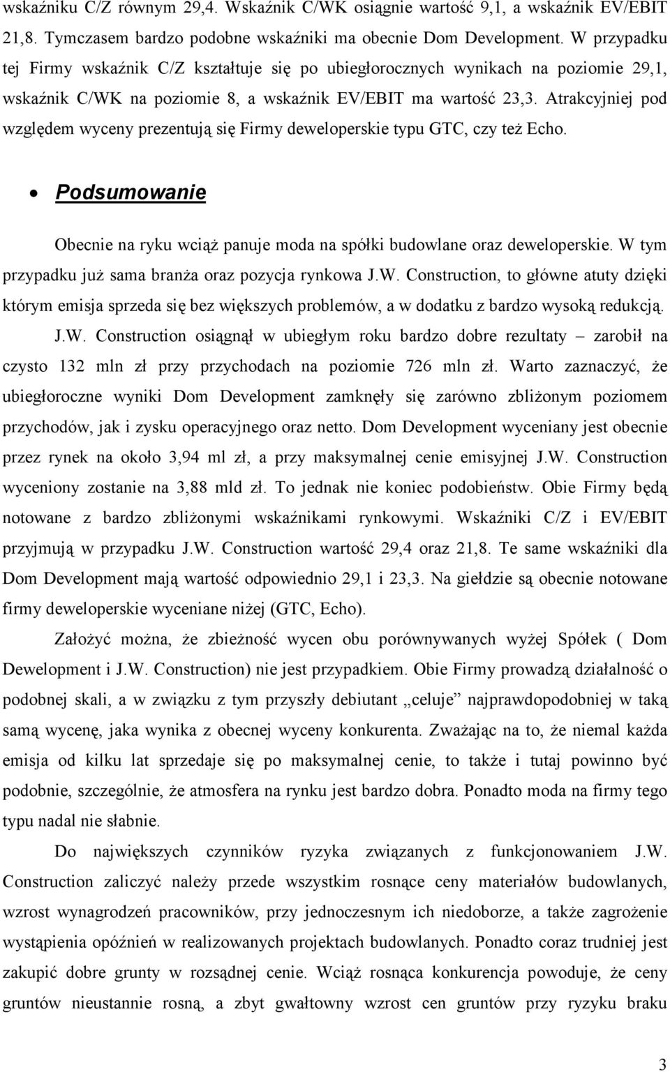 Atrakcyjniej pod względem wyceny prezentują się Firmy deweloperskie typu GTC, czy też Echo. Podsumowanie Obecnie na ryku wciąż panuje moda na spółki budowlane oraz deweloperskie.