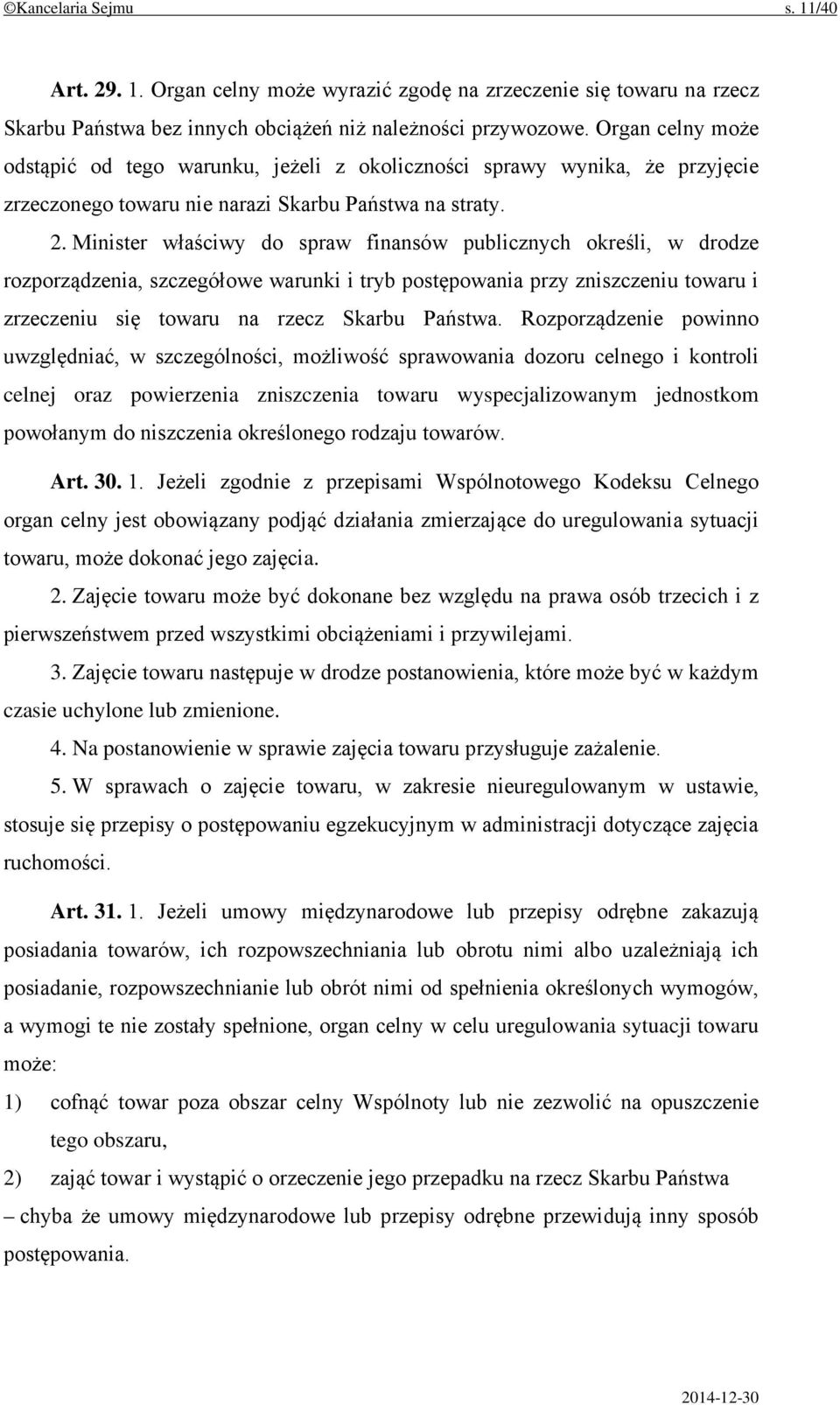 Minister właściwy do spraw finansów publicznych określi, w drodze rozporządzenia, szczegółowe warunki i tryb postępowania przy zniszczeniu towaru i zrzeczeniu się towaru na rzecz Skarbu Państwa.