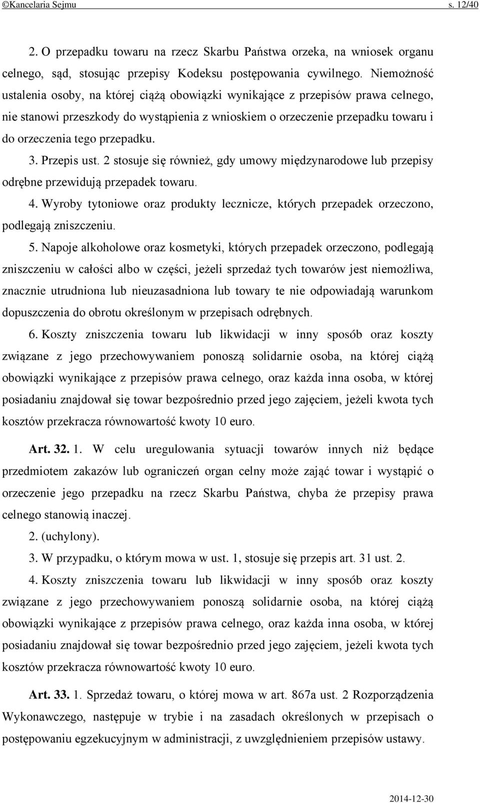 przepadku. 3. Przepis ust. 2 stosuje się również, gdy umowy międzynarodowe lub przepisy odrębne przewidują przepadek towaru. 4.