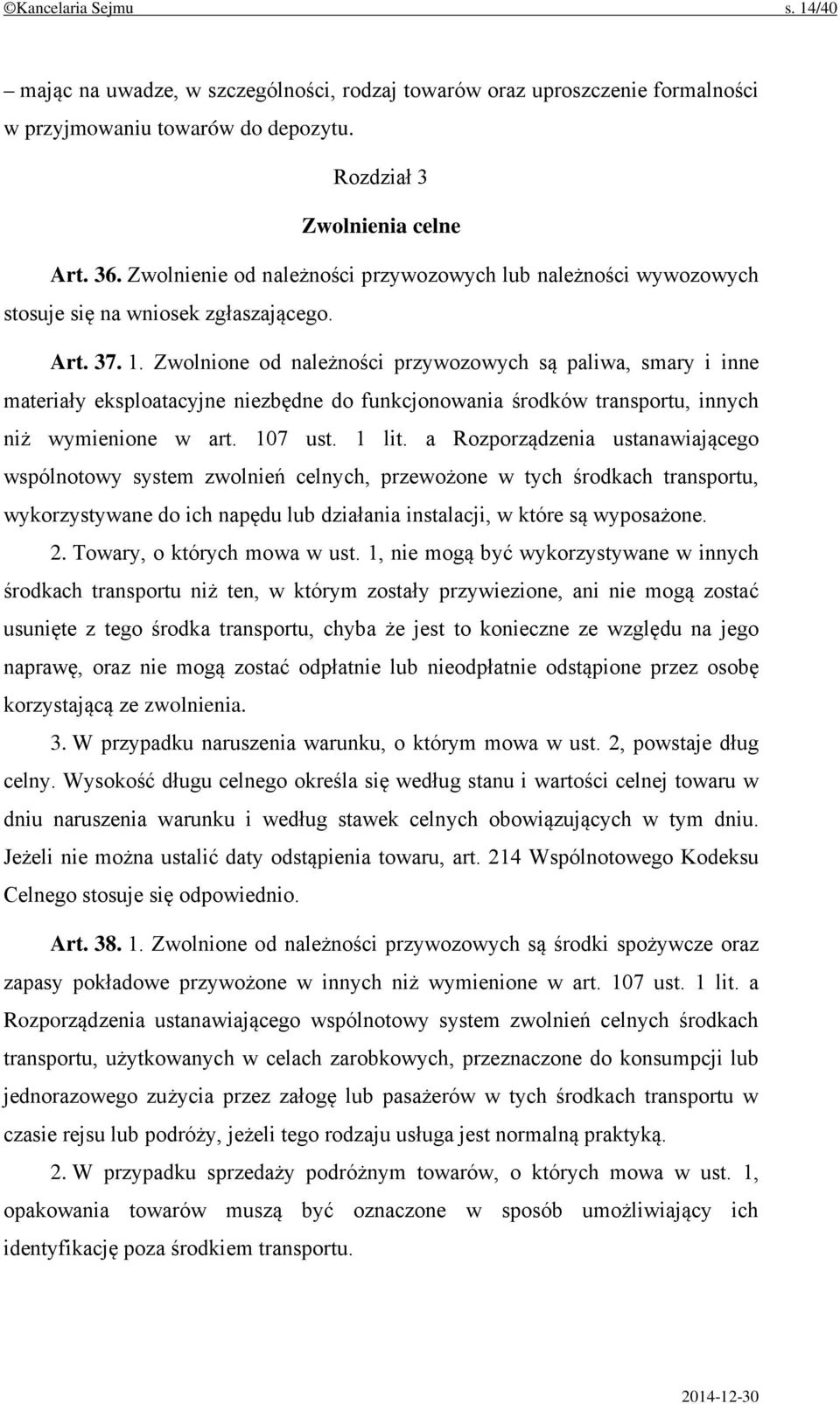 Zwolnione od należności przywozowych są paliwa, smary i inne materiały eksploatacyjne niezbędne do funkcjonowania środków transportu, innych niż wymienione w art. 107 ust. 1 lit.