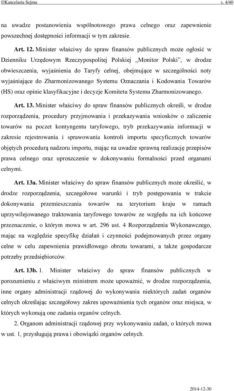 szczególności noty wyjaśniające do Zharmonizowanego Systemu Oznaczania i Kodowania Towarów (HS) oraz opinie klasyfikacyjne i decyzje Komitetu Systemu Zharmonizowanego. Art. 13.