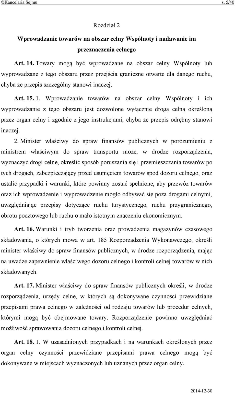 . 1. Wprowadzanie towarów na obszar celny Wspólnoty i ich wyprowadzanie z tego obszaru jest dozwolone wyłącznie drogą celną określoną przez organ celny i zgodnie z jego instrukcjami, chyba że przepis