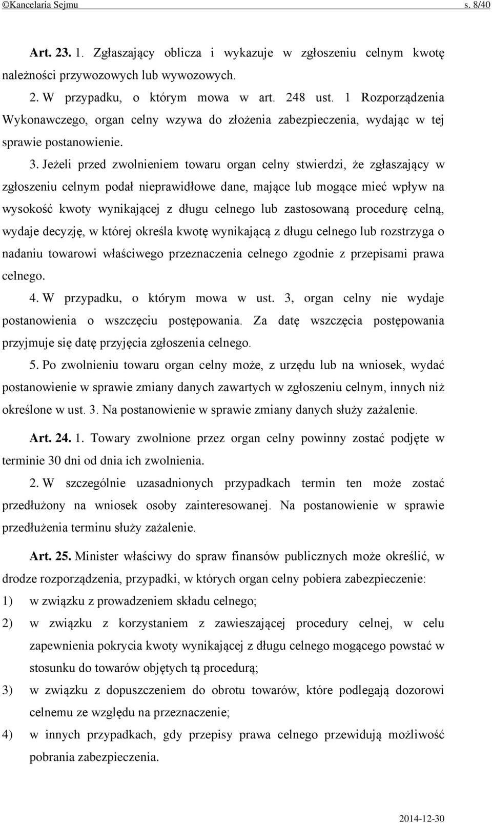 Jeżeli przed zwolnieniem towaru organ celny stwierdzi, że zgłaszający w zgłoszeniu celnym podał nieprawidłowe dane, mające lub mogące mieć wpływ na wysokość kwoty wynikającej z długu celnego lub