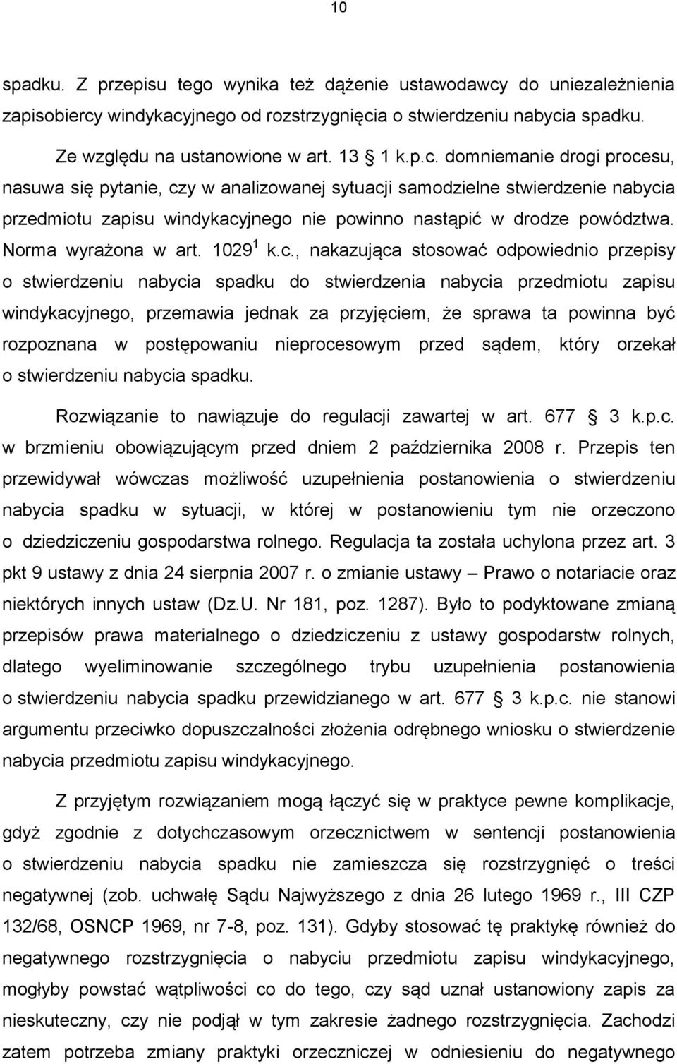 windykacyjnego od rozstrzygnięcia o stwierdzeniu nabycia spadku. Ze względu na ustanowione w art. 13 1 k.p.c. domniemanie drogi procesu, nasuwa się pytanie, czy w analizowanej sytuacji samodzielne stwierdzenie nabycia przedmiotu zapisu windykacyjnego nie powinno nastąpić w drodze powództwa.