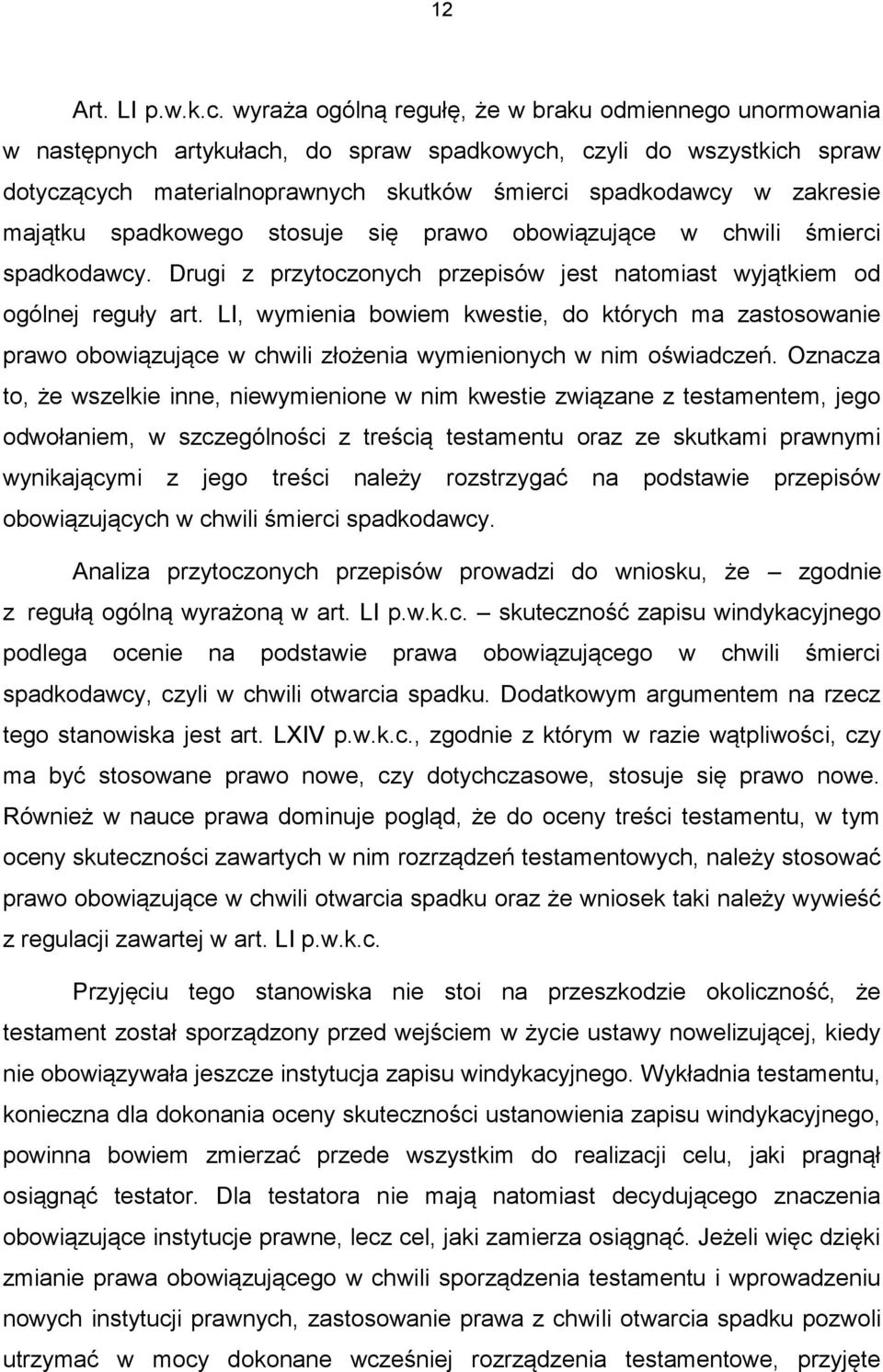 majątku spadkowego stosuje się prawo obowiązujące w chwili śmierci spadkodawcy. Drugi z przytoczonych przepisów jest natomiast wyjątkiem od ogólnej reguły art.