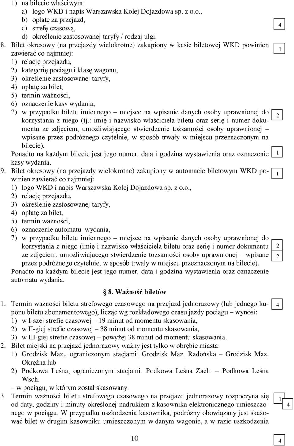 opłatę za bilet, ) termin ważności, 6) oznaczenie kasy wydania, 7) w przypadku biletu imiennego miejsce na wpisanie danych osoby uprawnionej do korzystania z niego (tj.