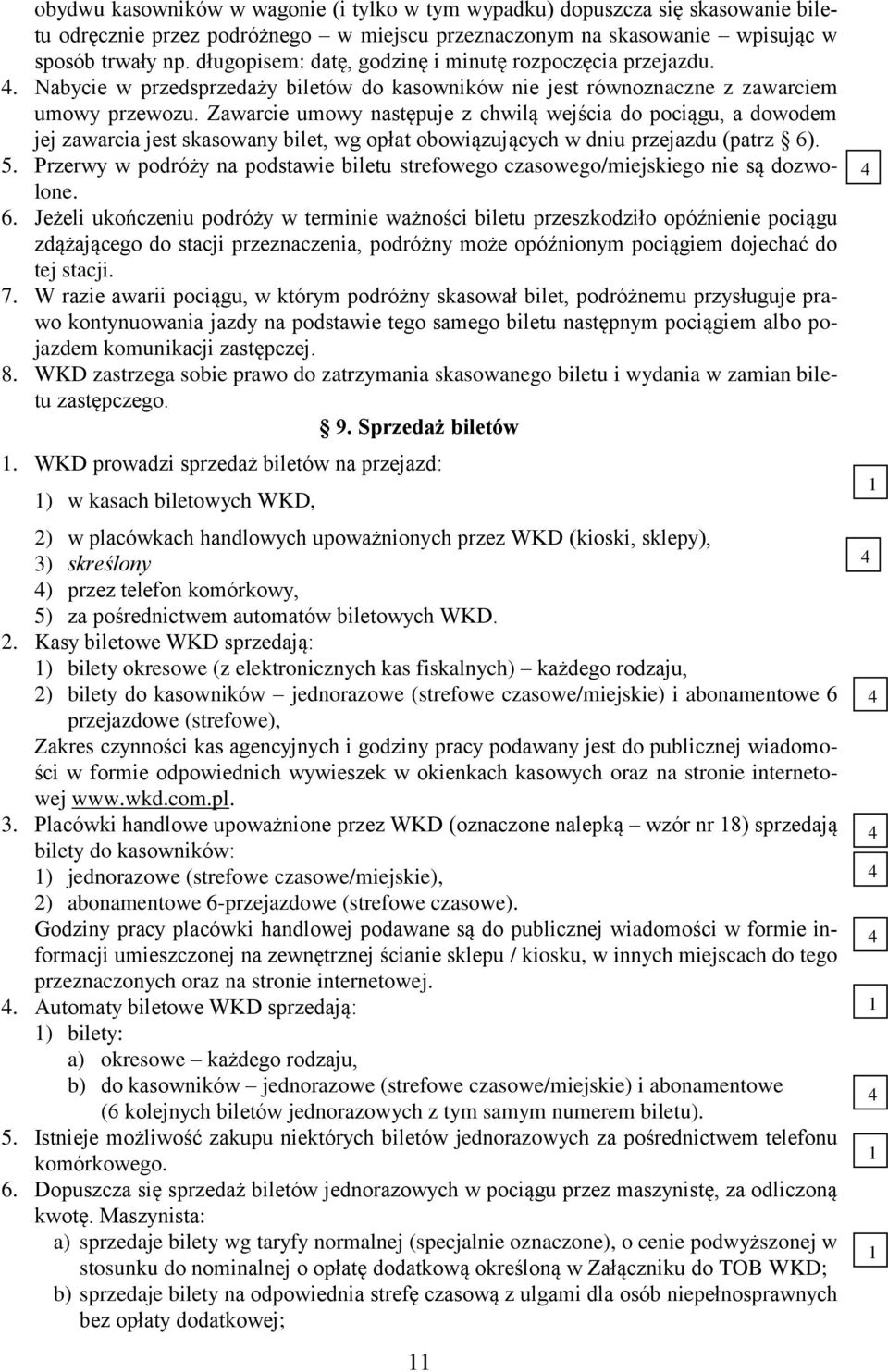 Zawarcie umowy następuje z chwilą wejścia do pociągu, a dowodem jej zawarcia jest skasowany bilet, wg opłat obowiązujących w dniu przejazdu (patrz 6).