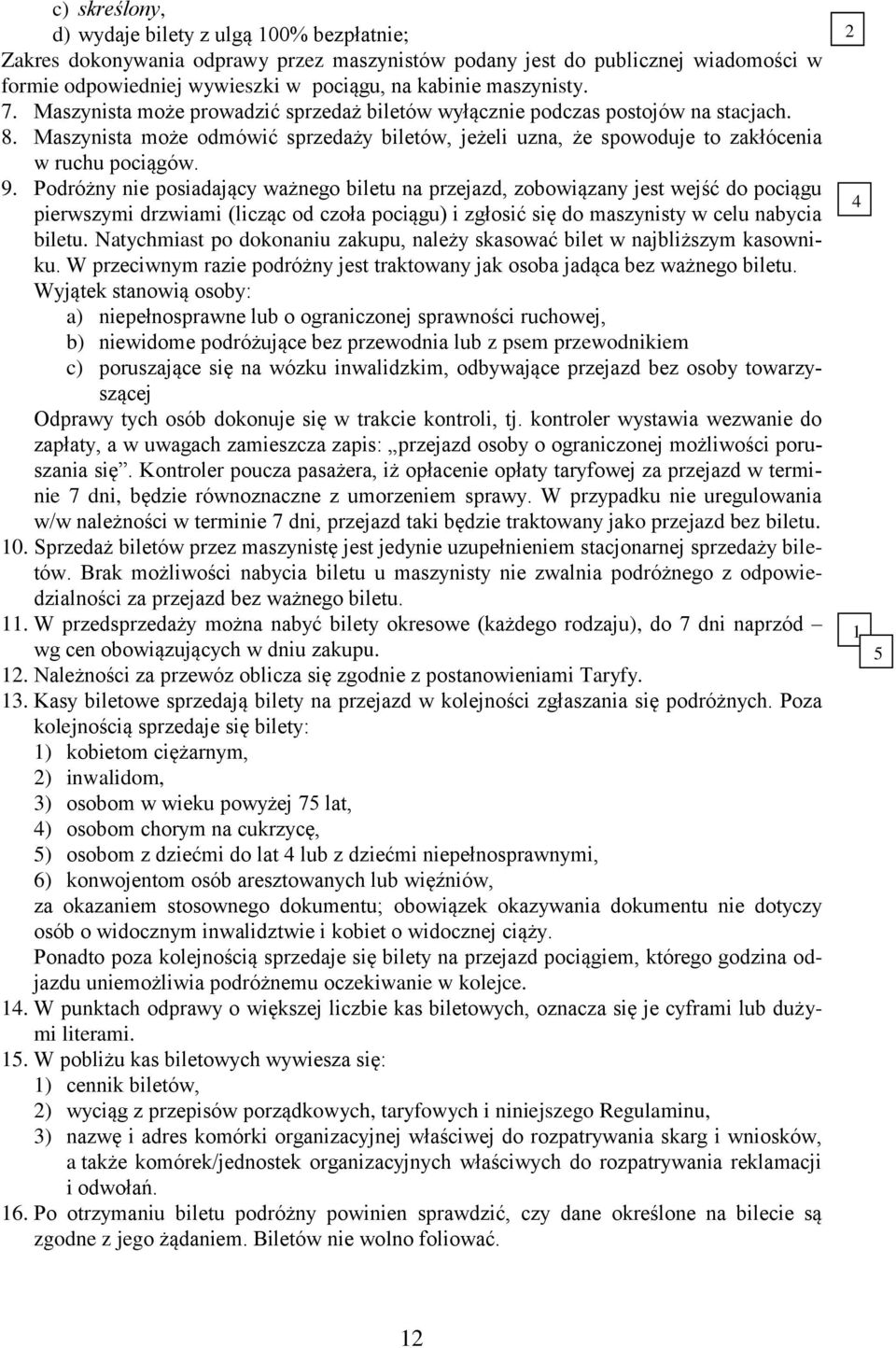 Maszynista może odmówić sprzedaży biletów, jeżeli uzna, że spowoduje to zakłócenia w ruchu pociągów. 9.