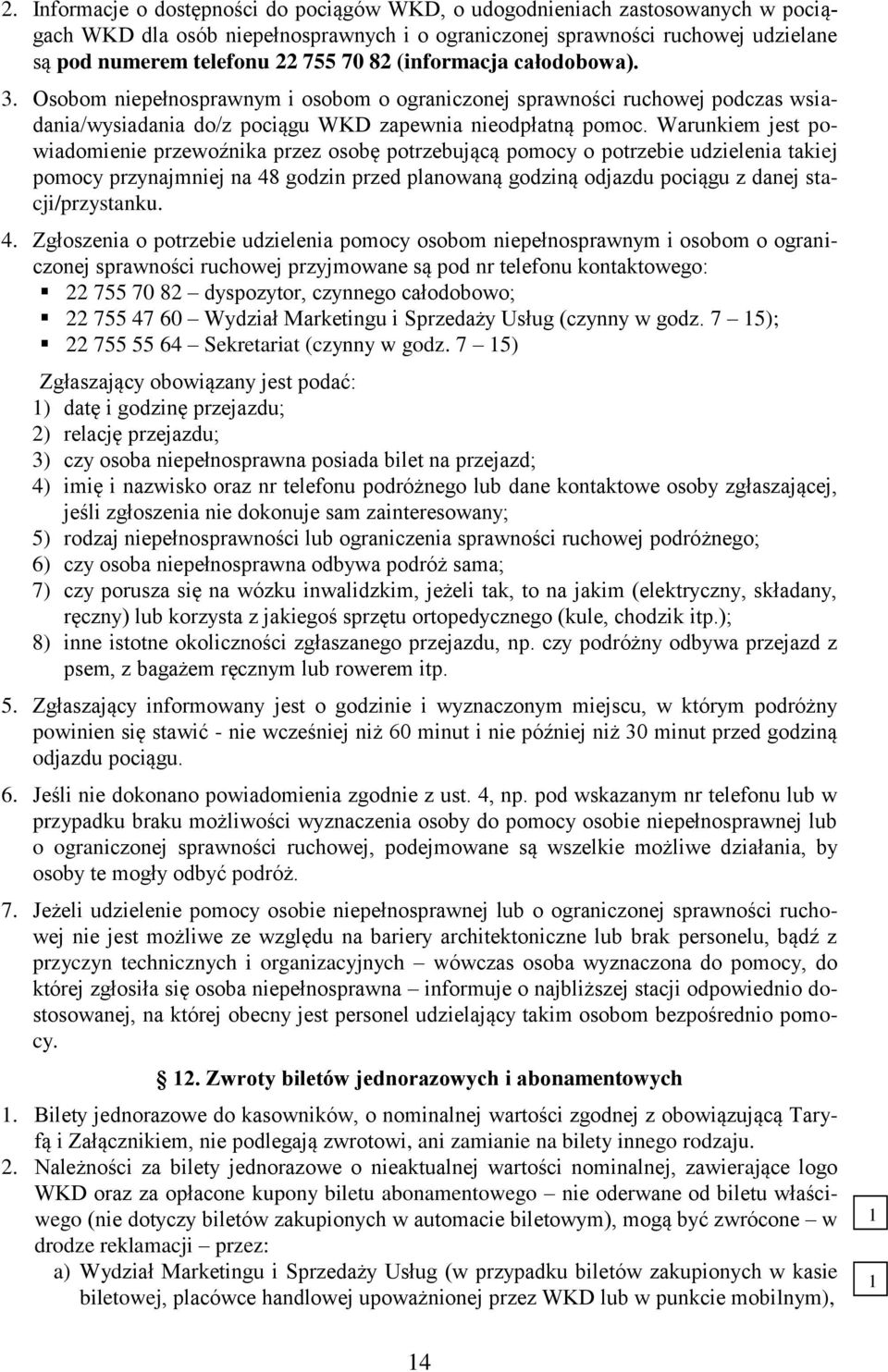 Warunkiem jest powiadomienie przewoźnika przez osobę potrzebującą pomocy o potrzebie udzielenia takiej pomocy przynajmniej na 8 godzin przed planowaną godziną odjazdu pociągu z danej