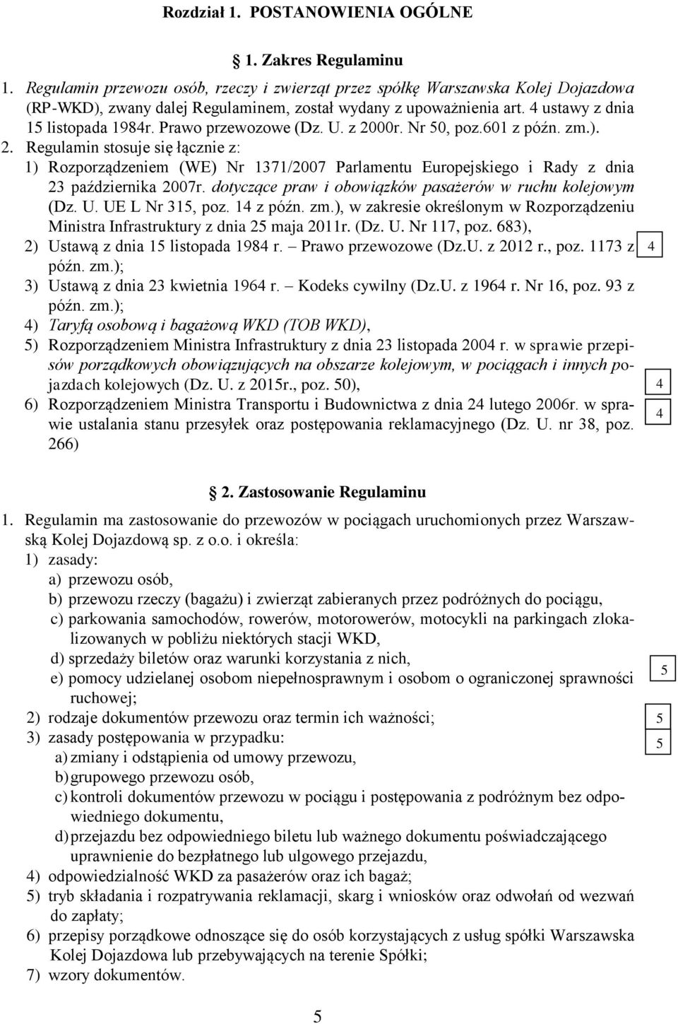 Prawo przewozowe (Dz. U. z 2000r. Nr 0, poz.60 z późn. zm.). 2. Regulamin stosuje się łącznie z: ) Rozporządzeniem (WE) Nr 7/2007 Parlamentu Europejskiego i Rady z dnia 2 października 2007r.