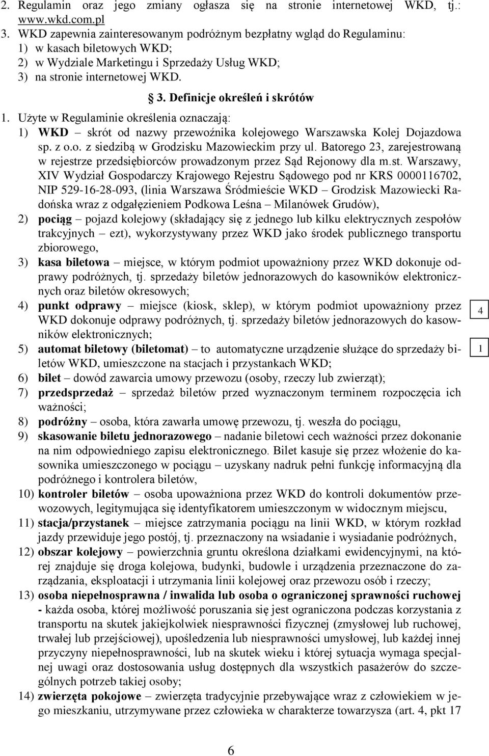 . Definicje określeń i skrótów. Użyte w Regulaminie określenia oznaczają: ) WKD skrót od nazwy przewoźnika kolejowego Warszawska Kolej Dojazdowa sp. z o.o. z siedzibą w Grodzisku Mazowieckim przy ul.