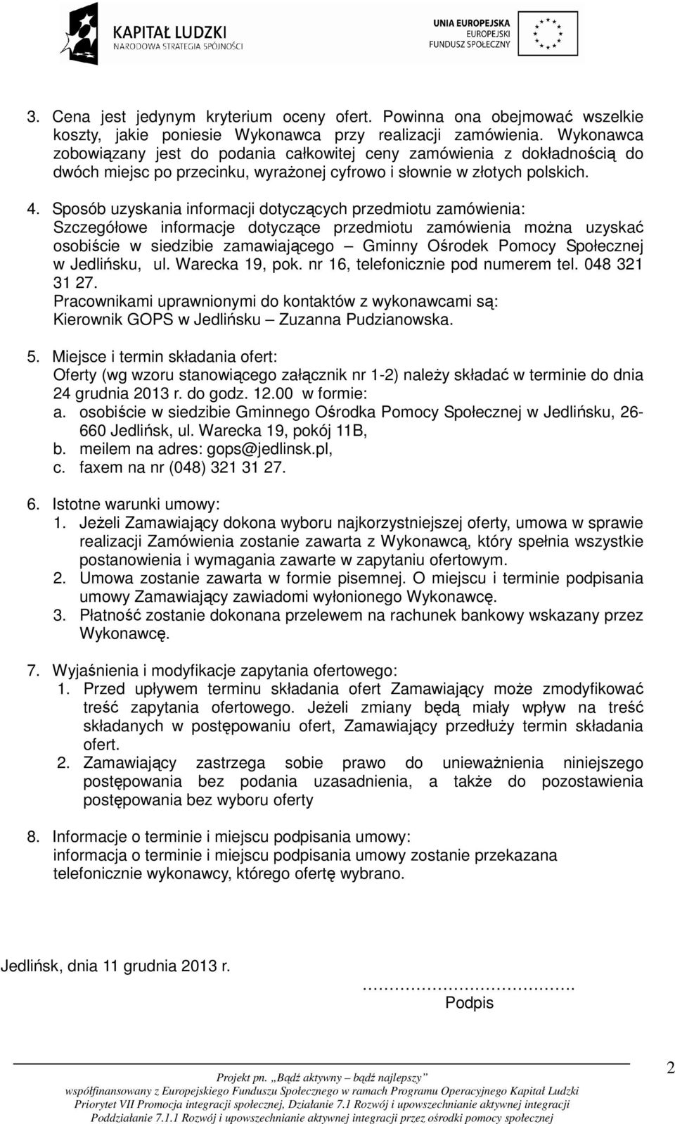 Sposób uzyskania informacji dotyczących przedmiotu zamówienia: Szczegółowe informacje dotyczące przedmiotu zamówienia można uzyskać osobiście w siedzibie zamawiającego Gminny Ośrodek Pomocy