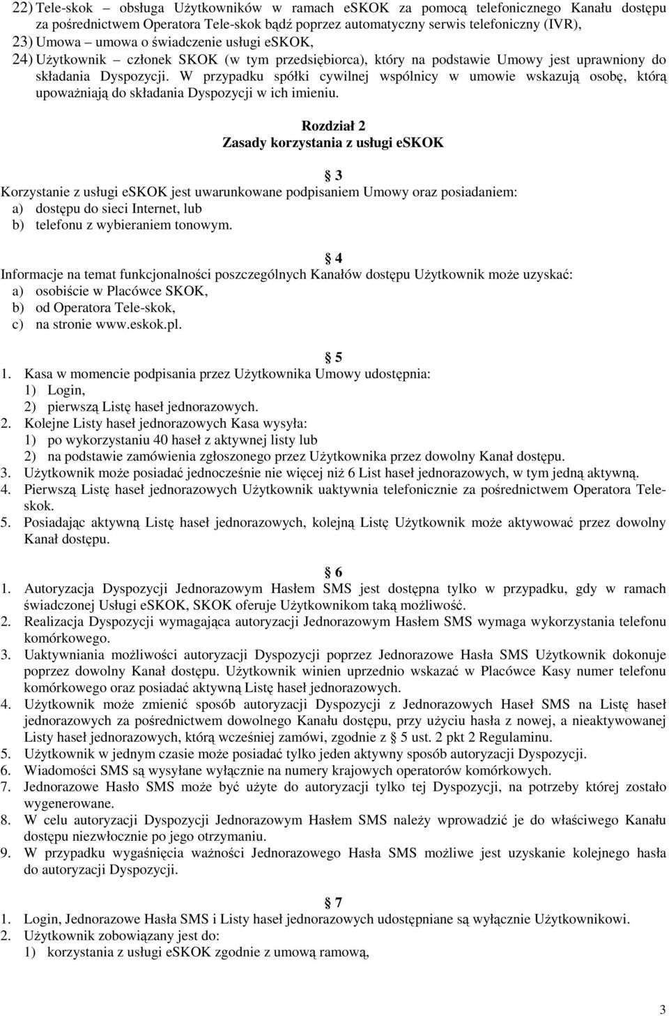 W przypadku spółki cywilnej wspólnicy w umowie wskazują osobę, którą upoważniają do składania Dyspozycji w ich imieniu.