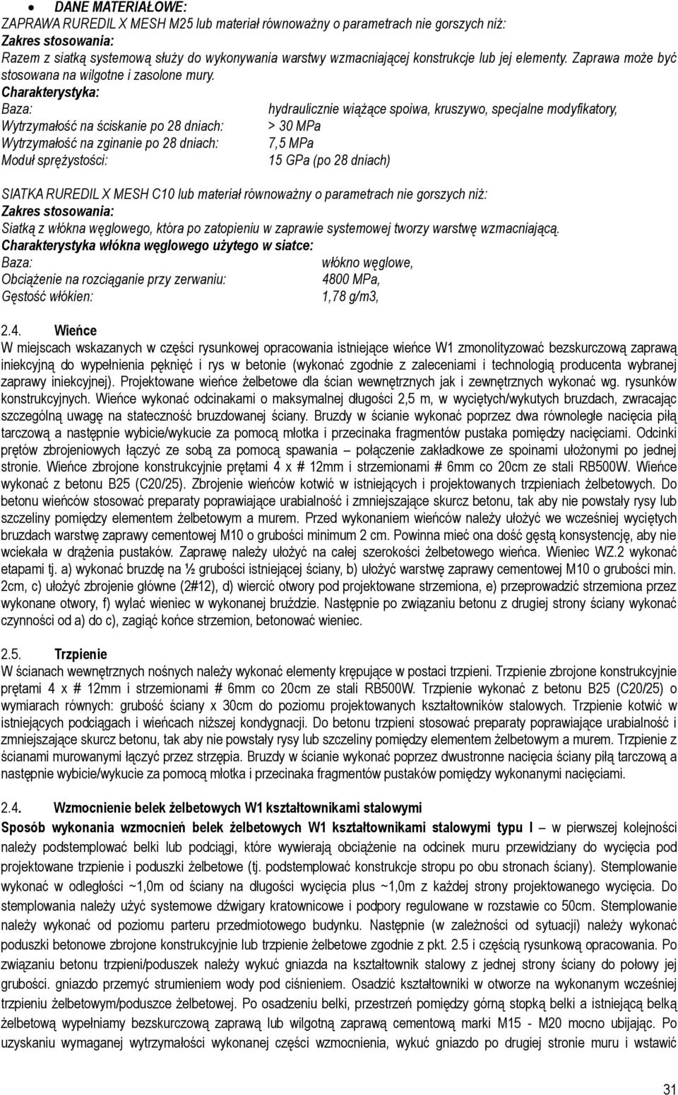 Charakterystyka: aza: hydraulicznie wiążące spoiwa, kruszywo, specjalne modyfikatory, Wytrzymałość na ściskanie po 28 dniach: > 30 MPa Wytrzymałość na zginanie po 28 dniach: 7,5 MPa Moduł