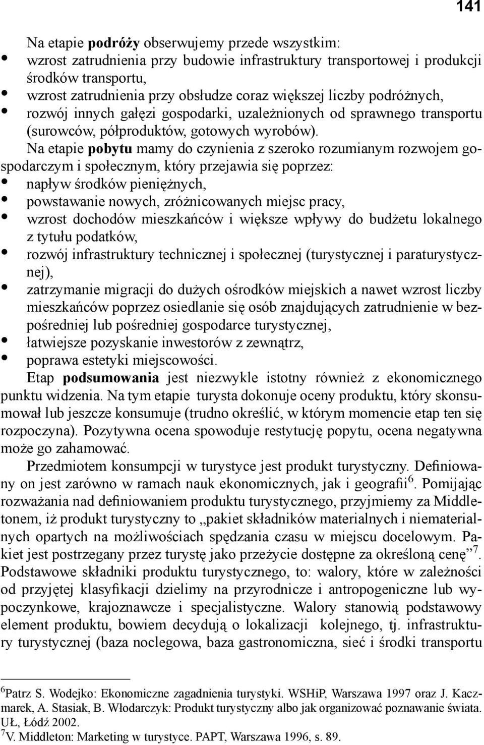 Na etapie pobytu mamy do czynienia z szeroko rozumianym rozwojem gospodarczym i społecznym, który przejawia się poprzez: napływ środków pieniężnych, powstawanie nowych, zróżnicowanych miejsc pracy,