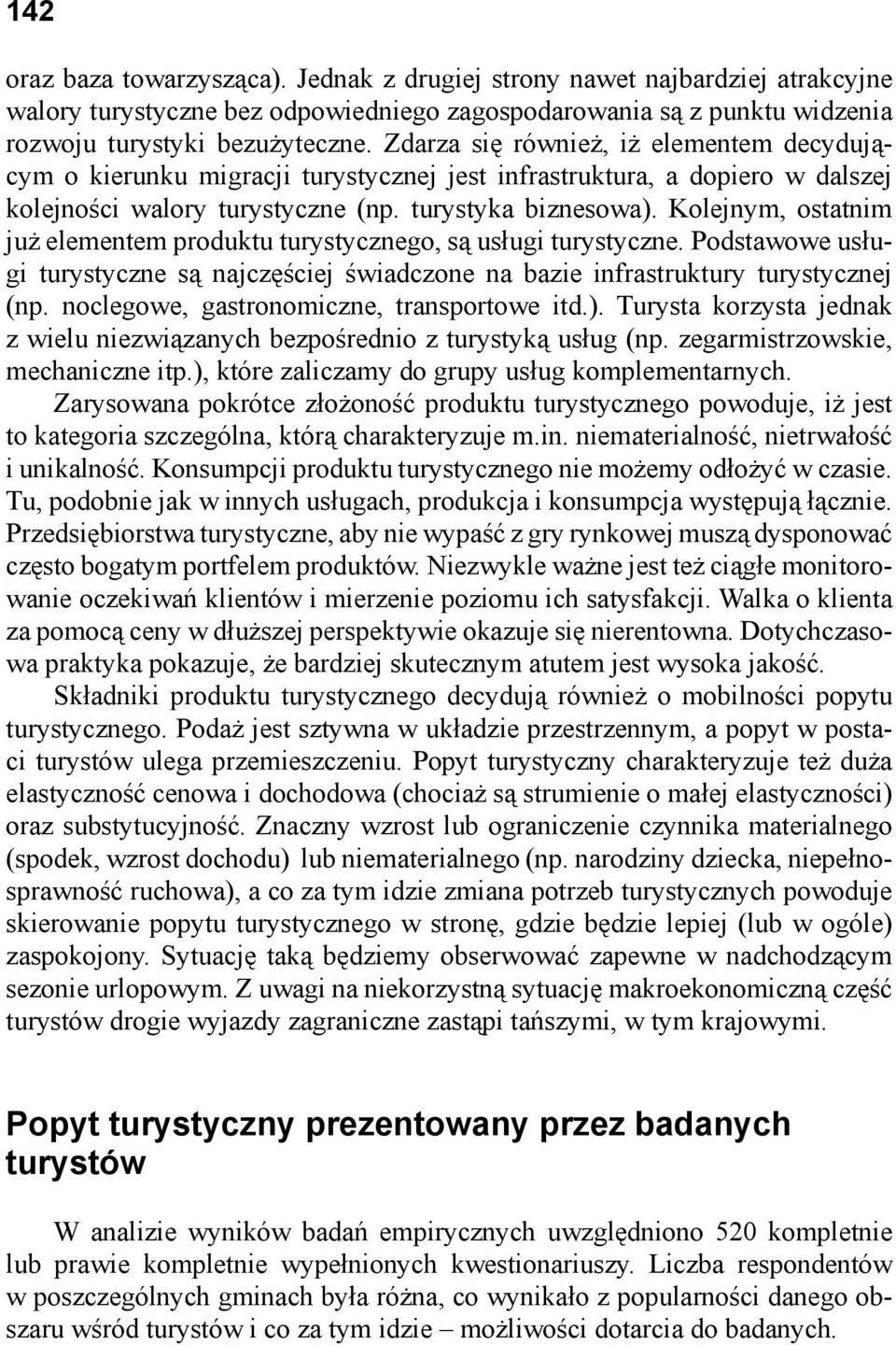 Kolejnym, ostatnim już elementem produktu turystycznego, są usługi turystyczne. Podstawowe usługi turystyczne są najczęściej świadczone na bazie infrastruktury turystycznej (np.