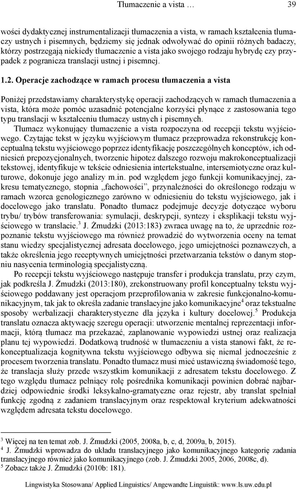Operacje zachodzące w ramach procesu tłumaczenia a vista Poniżej przedstawiamy charakterystykę operacji zachodzących w ramach tłumaczenia a vista, która może pomóc uzasadnić potencjalne korzyści