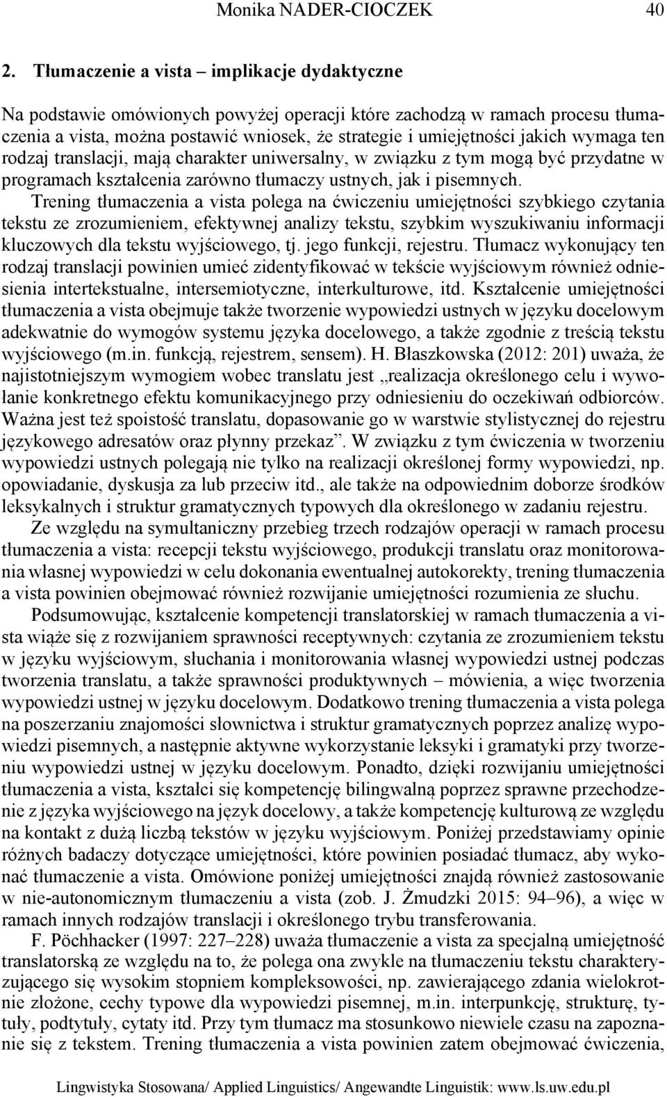 wymaga ten rodzaj translacji, mają charakter uniwersalny, w związku z tym mogą być przydatne w programach kształcenia zarówno tłumaczy ustnych, jak i pisemnych.
