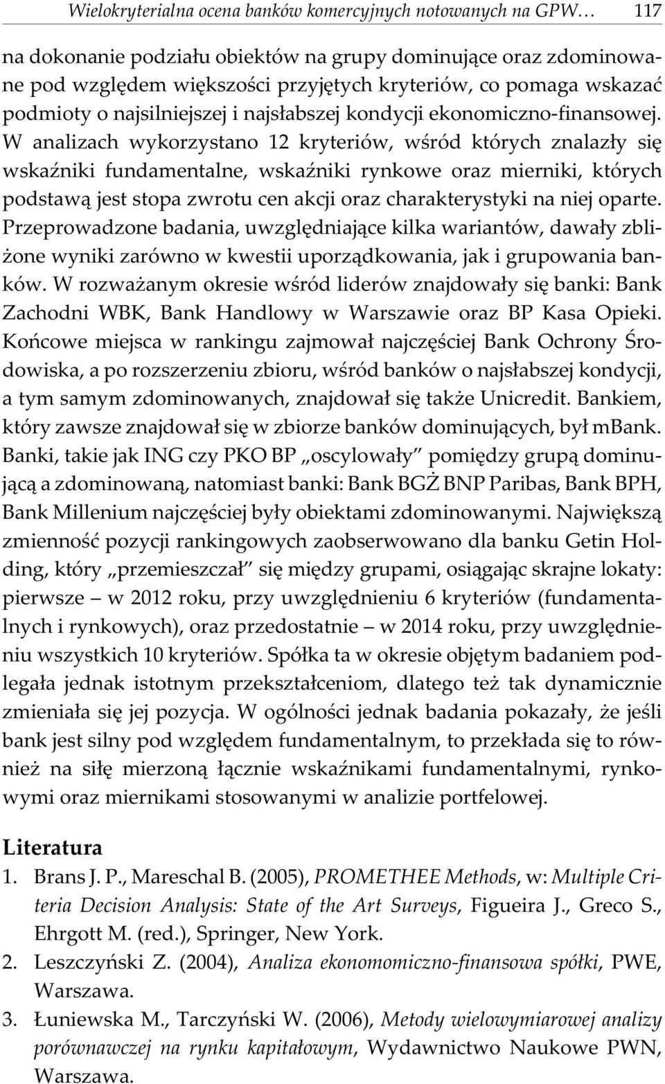 W analizach wyorzystano 12 ryteriów, wœród tórych znalaz³y siê wsaÿnii fundamentalne, wsaÿnii rynowe oraz miernii, tórych podstaw¹ jest stopa zwrotu cen acji oraz charaterystyi na niej oparte.