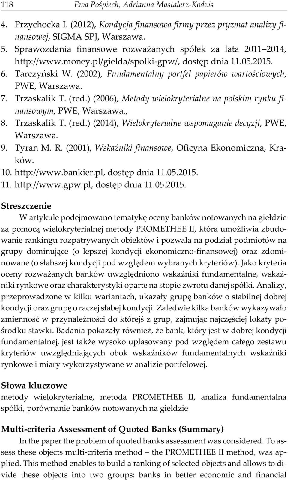 (2002), Fundamentalny portfel papierów wartoœciowych, PWE, Warszawa. 7. Trzasali T. (red.) (2006), Metody wieloryterialne na polsim rynu finansowym, PWE, Warszawa., 8. Trzasali T. (red.) (2014), Wieloryterialne wspomaganie decyzji, PWE, Warszawa.