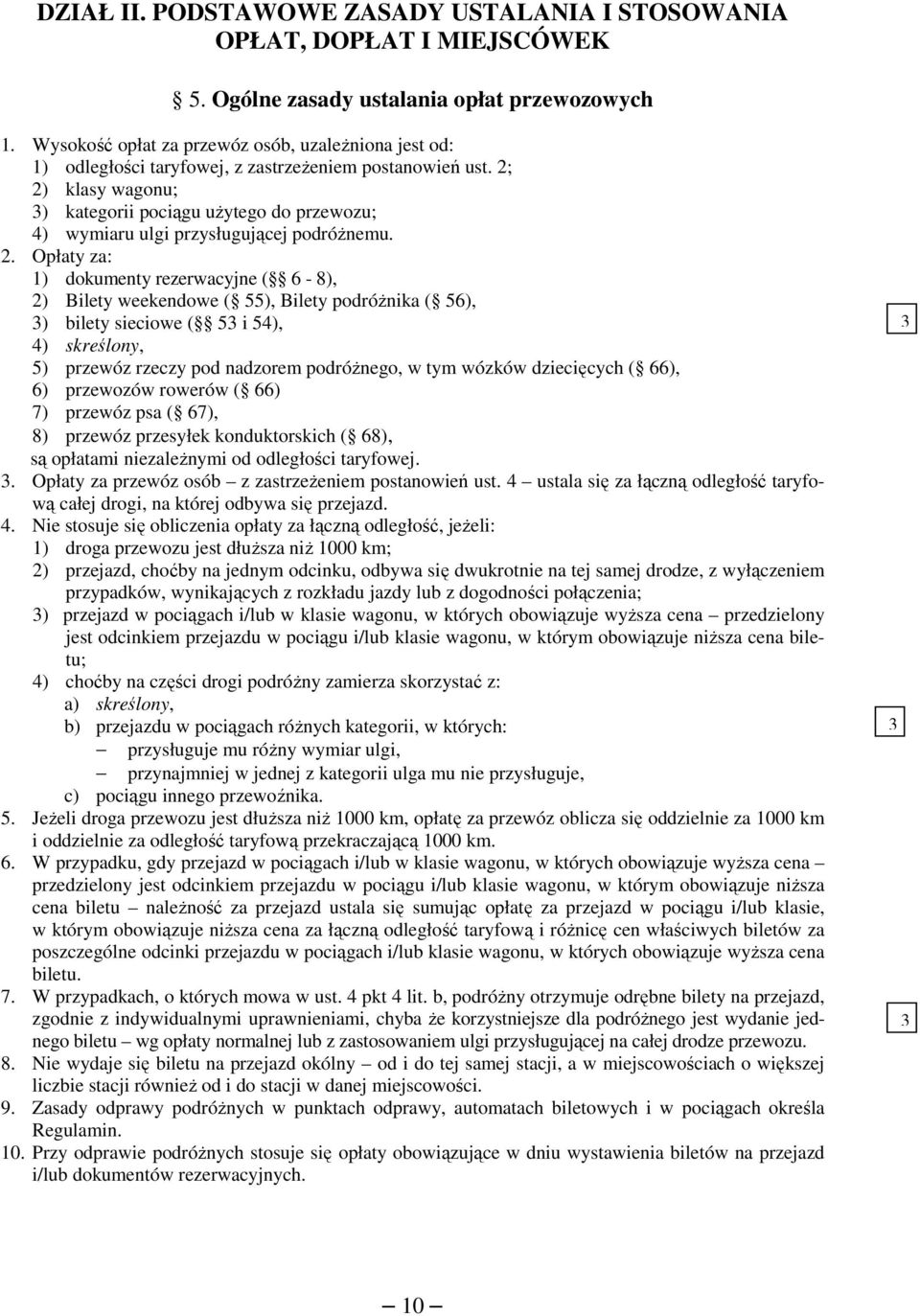 2; 2) klasy wagonu; 3) kategorii pociągu użytego do przewozu; 4) wymiaru ulgi przysługującej podróżnemu. 2. Opłaty za: 1) dokumenty rezerwacyjne ( 6-8), 2) Bilety weekendowe ( 55), Bilety podróżnika