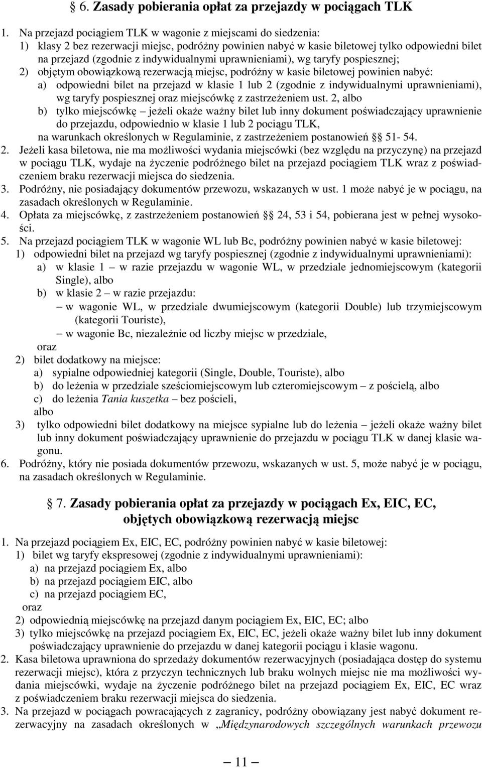 uprawnieniami), wg taryfy pospiesznej; 2) objętym obowiązkową rezerwacją miejsc, podróżny w kasie biletowej powinien nabyć: a) odpowiedni bilet na przejazd w klasie 1 lub 2 (zgodnie z indywidualnymi