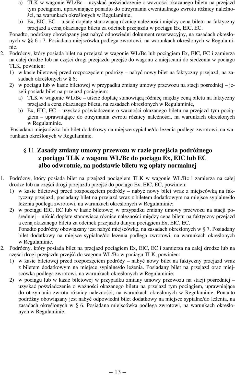 Ponadto, podróżny obowiązany jest nabyć odpowiedni dokument rezerwacyjny, na zasadach określonych w 6 i 7. Posiadana miejscówka podlega zwrotowi, na warunkach określonych w Regulaminie. 2.