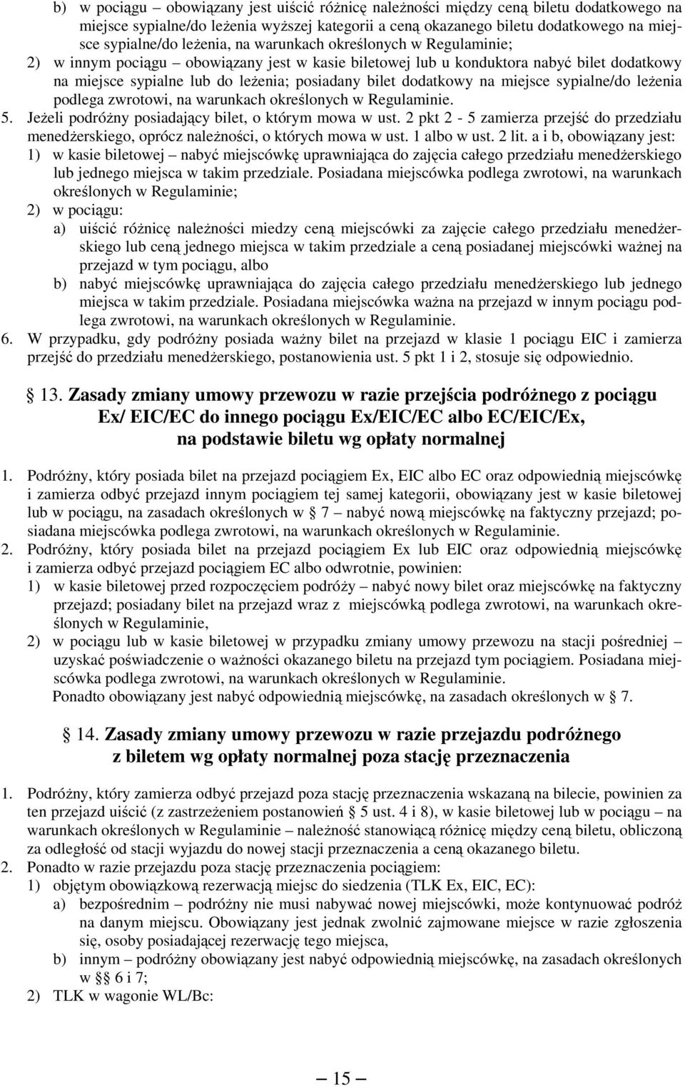 dodatkowy na miejsce sypialne/do leżenia podlega zwrotowi, na warunkach określonych w Regulaminie. 5. Jeżeli podróżny posiadający bilet, o którym mowa w ust.