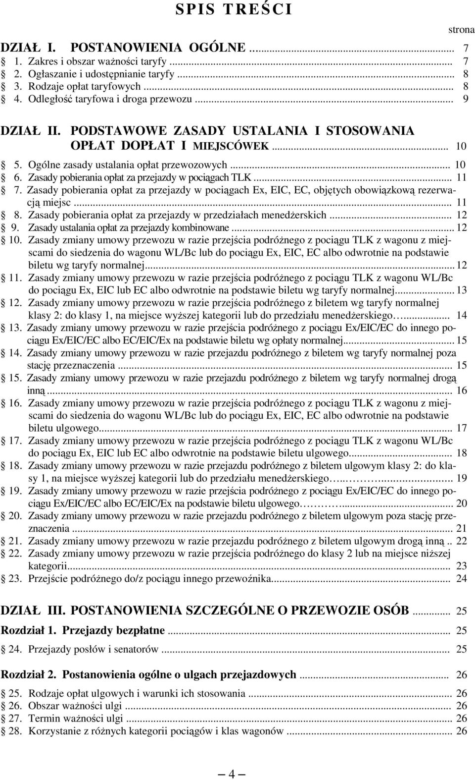 Zasady pobierania opłat za przejazdy w pociągach TLK... 11 7. Zasady pobierania opłat za przejazdy w pociągach Ex, EIC, EC, objętych obowiązkową rezerwacją miejsc... 11 8.