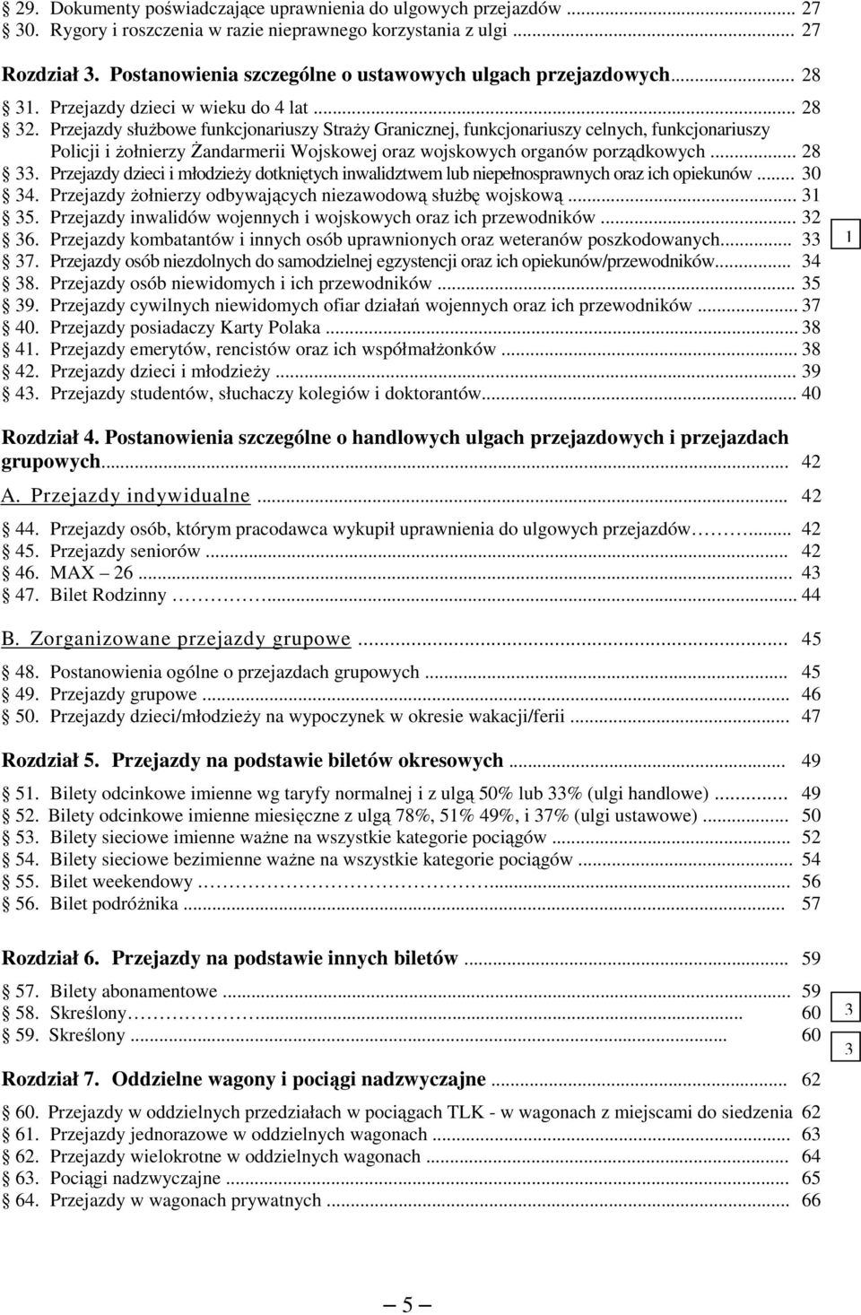 Przejazdy służbowe funkcjonariuszy Straży Granicznej, funkcjonariuszy celnych, funkcjonariuszy Policji i żołnierzy Żandarmerii Wojskowej oraz wojskowych organów porządkowych... 28 33.